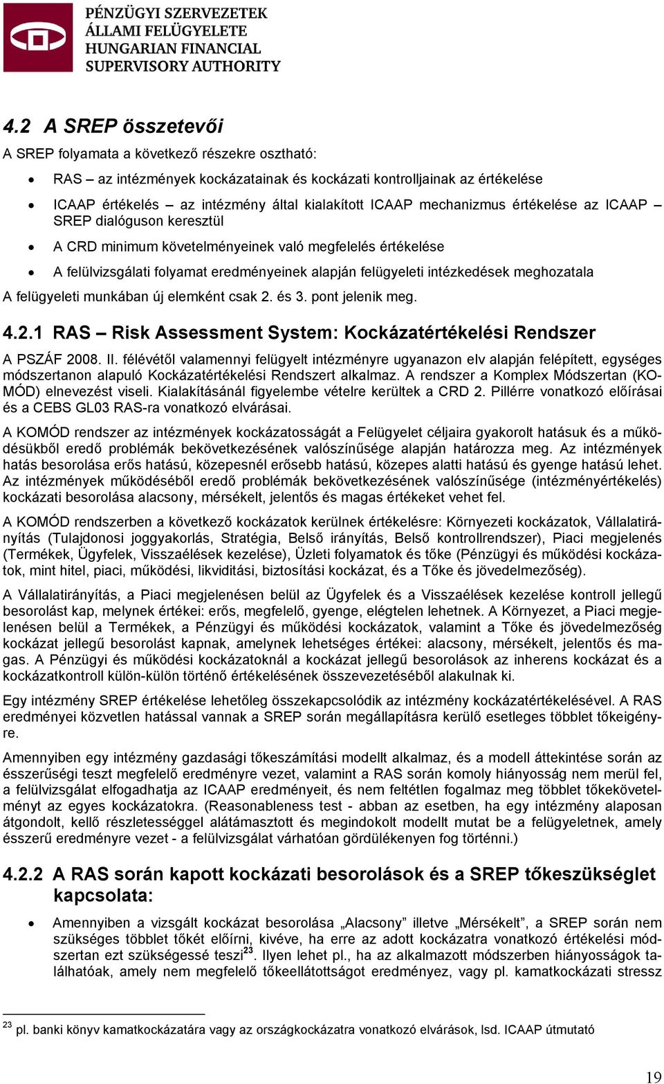 meghozatala A felügyeleti munkában új elemként csak 2. és 3. pont jelenik meg. 4.2.1 RAS Risk Assessment System: Kockázatértékelési Rendszer A PSZÁF 2008. II.