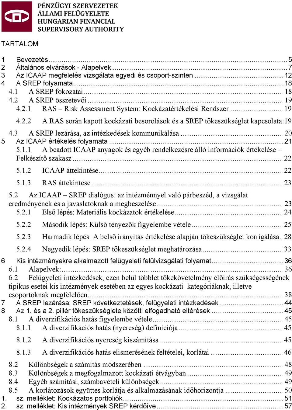 3 A SREP lezárása, az intézkedések kommunikálása... 20 5 Az ICAAP értékelés folyamata...21 5.1.1 A beadott ICAAP anyagok és egyéb rendelkezésre álló információk értékelése Felkészítő szakasz... 22 5.