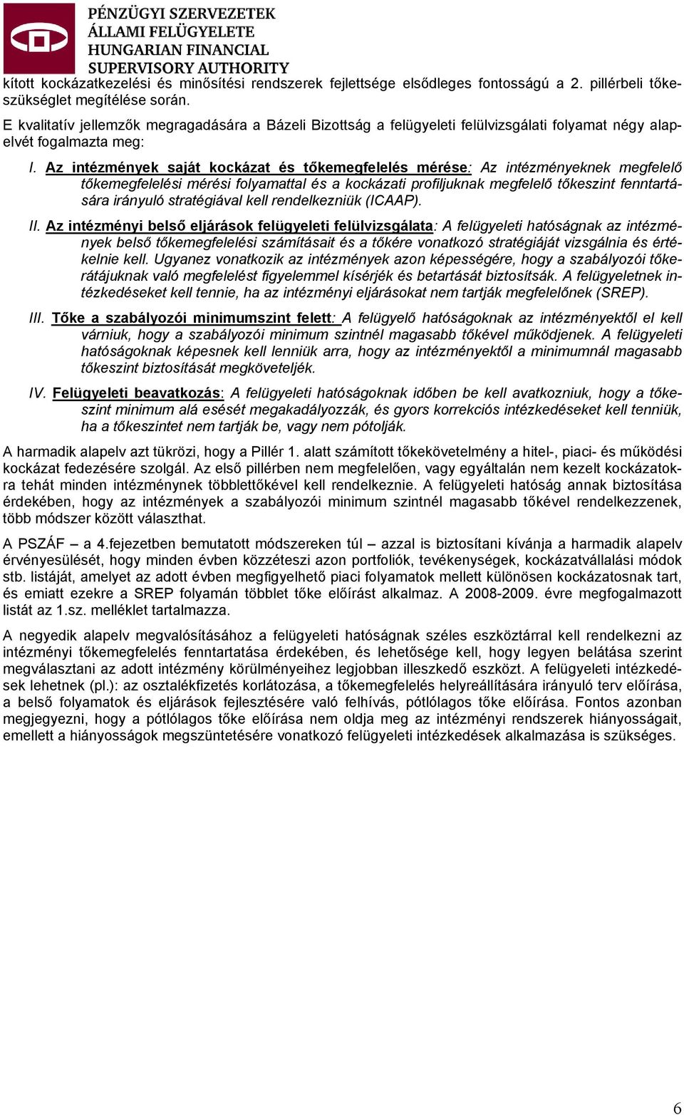 Az intézmények saját kockázat és tőkemegfelelés mérése: Az intézményeknek megfelelő tőkemegfelelési mérési folyamattal és a kockázati profiljuknak megfelelő tőkeszint fenntartására irányuló