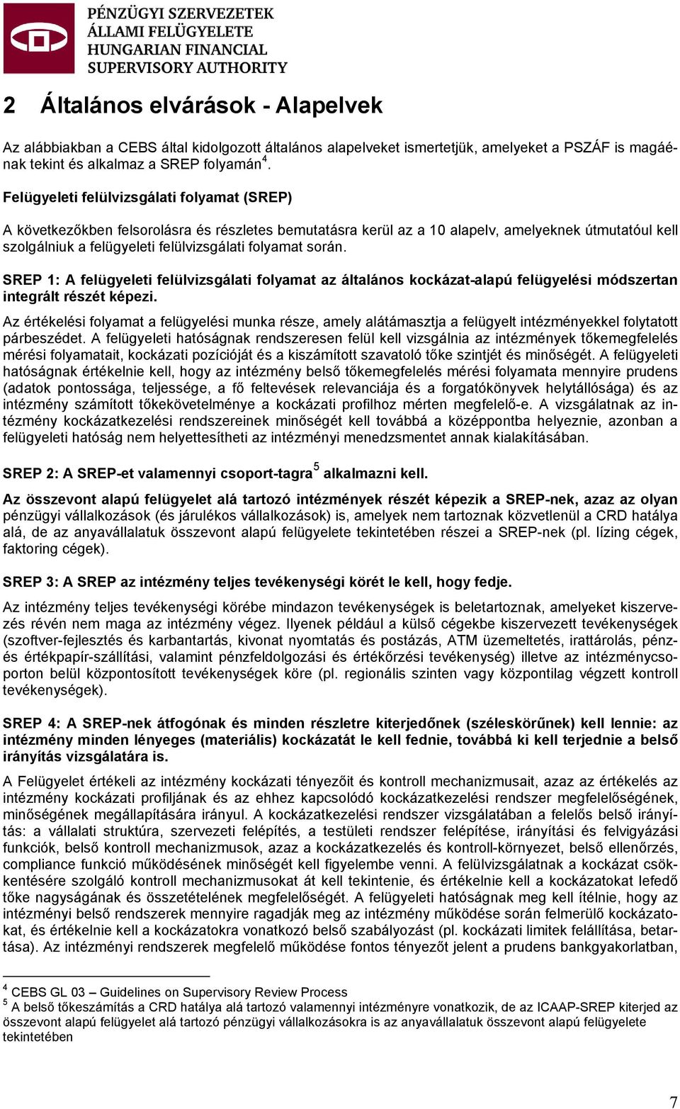 során. SREP 1: A felügyeleti felülvizsgálati folyamat az általános kockázat-alapú felügyelési módszertan integrált részét képezi.