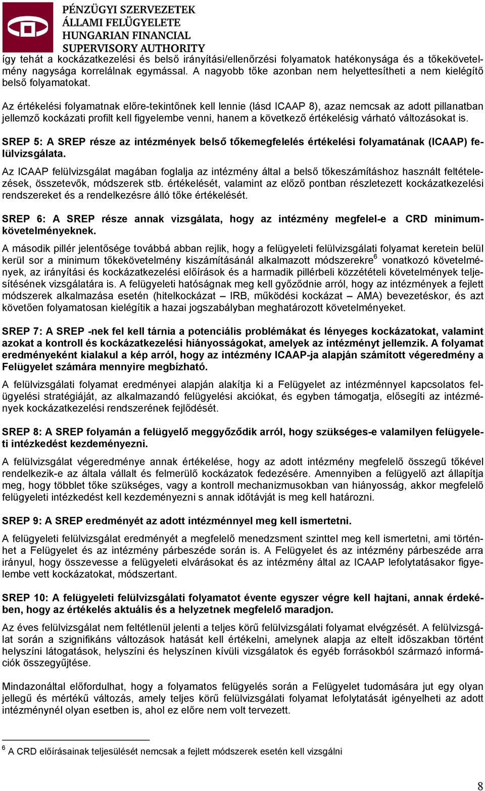 Az értékelési folyamatnak előre-tekintőnek kell lennie (lásd ICAAP 8), azaz nemcsak az adott pillanatban jellemző kockázati profilt kell figyelembe venni, hanem a következő értékelésig várható