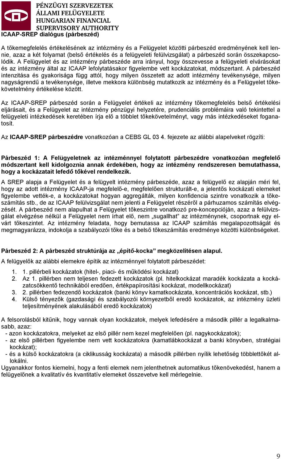 A Felügyelet és az intézmény párbeszéde arra irányul, hogy összevesse a felügyeleti elvárásokat és az intézmény által az ICAAP lefolytatásakor figyelembe vett kockázatokat, módszertant.