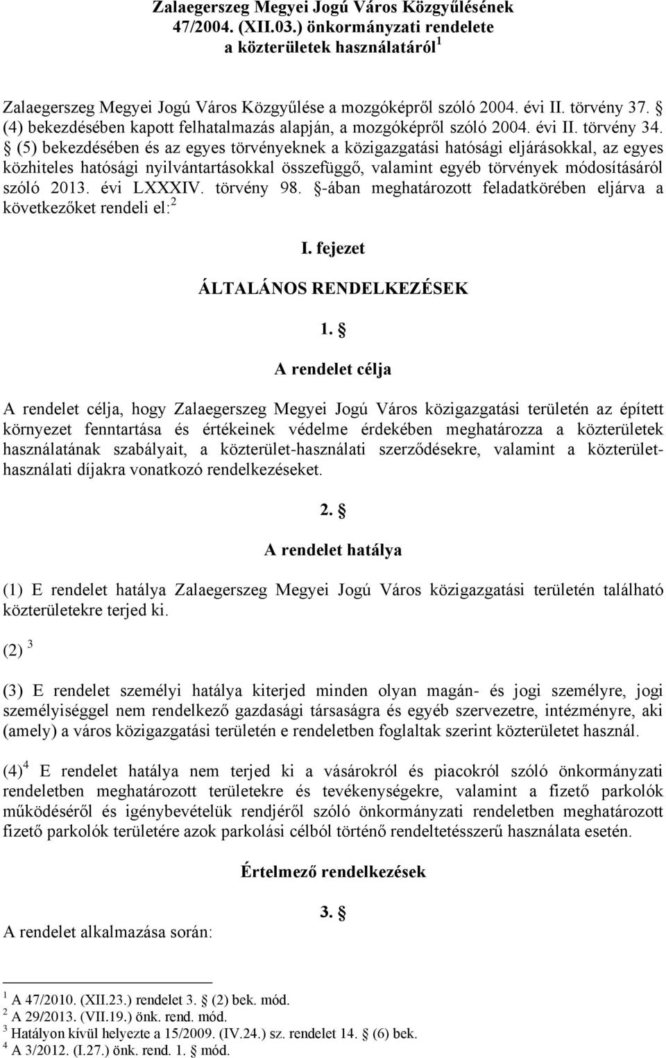 (5) bekezdésében és az egyes törvényeknek a közigazgatási hatósági eljárásokkal, az egyes közhiteles hatósági nyilvántartásokkal összefüggő, valamint egyéb törvények módosításáról szóló 2013.