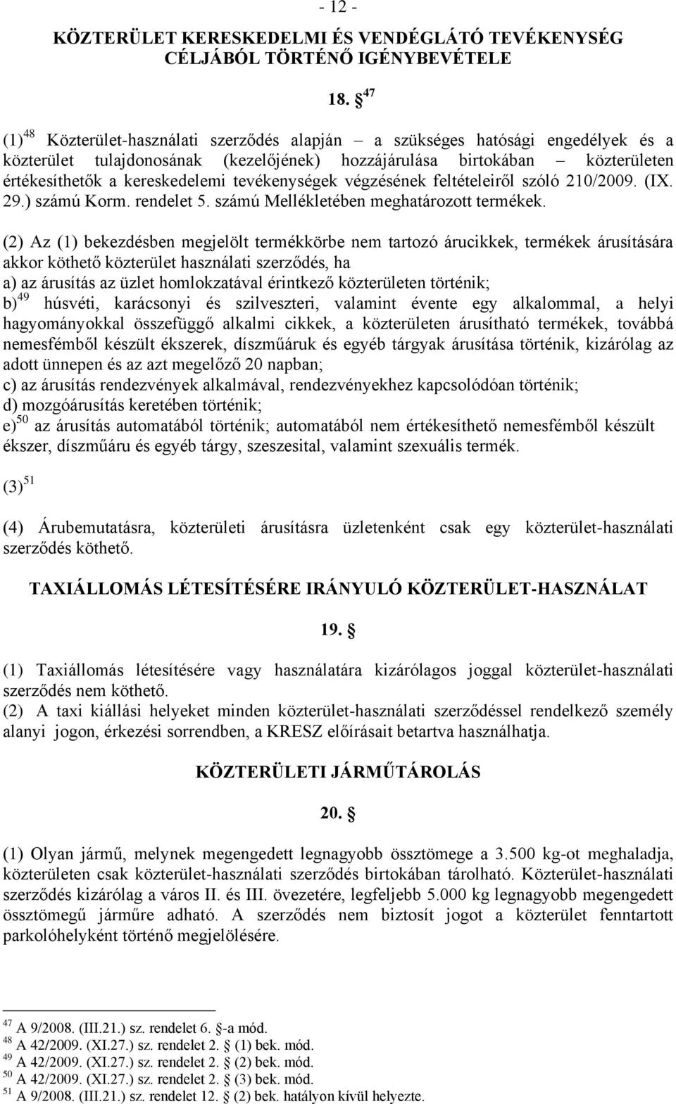 tevékenységek végzésének feltételeiről szóló 210/2009. (IX. 29.) számú Korm. rendelet 5. számú Mellékletében meghatározott termékek.