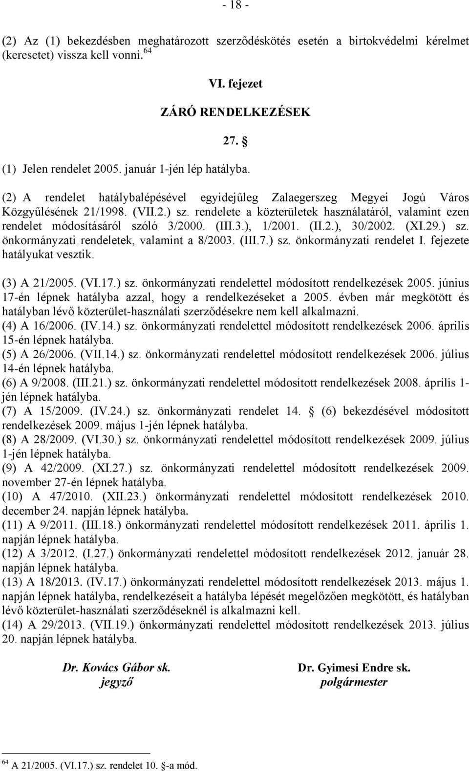 rendelete a közterületek használatáról, valamint ezen rendelet módosításáról szóló 3/2000. (III.3.), 1/2001. (II.2.), 30/2002. (XI.29.) sz. önkormányzati rendeletek, valamint a 8/2003. (III.7.) sz. önkormányzati rendelet I.