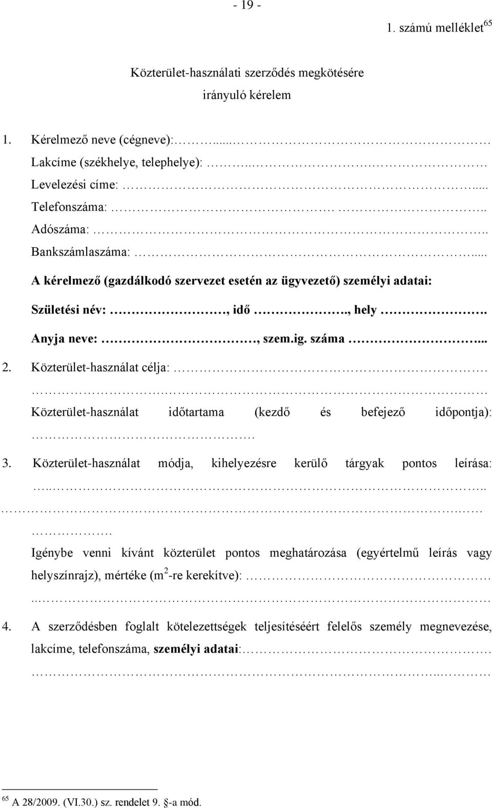 . Közterület-használat időtartama (kezdő és befejező időpontja):. 3. Közterület-használat módja, kihelyezésre kerülő tárgyak pontos leírása:.