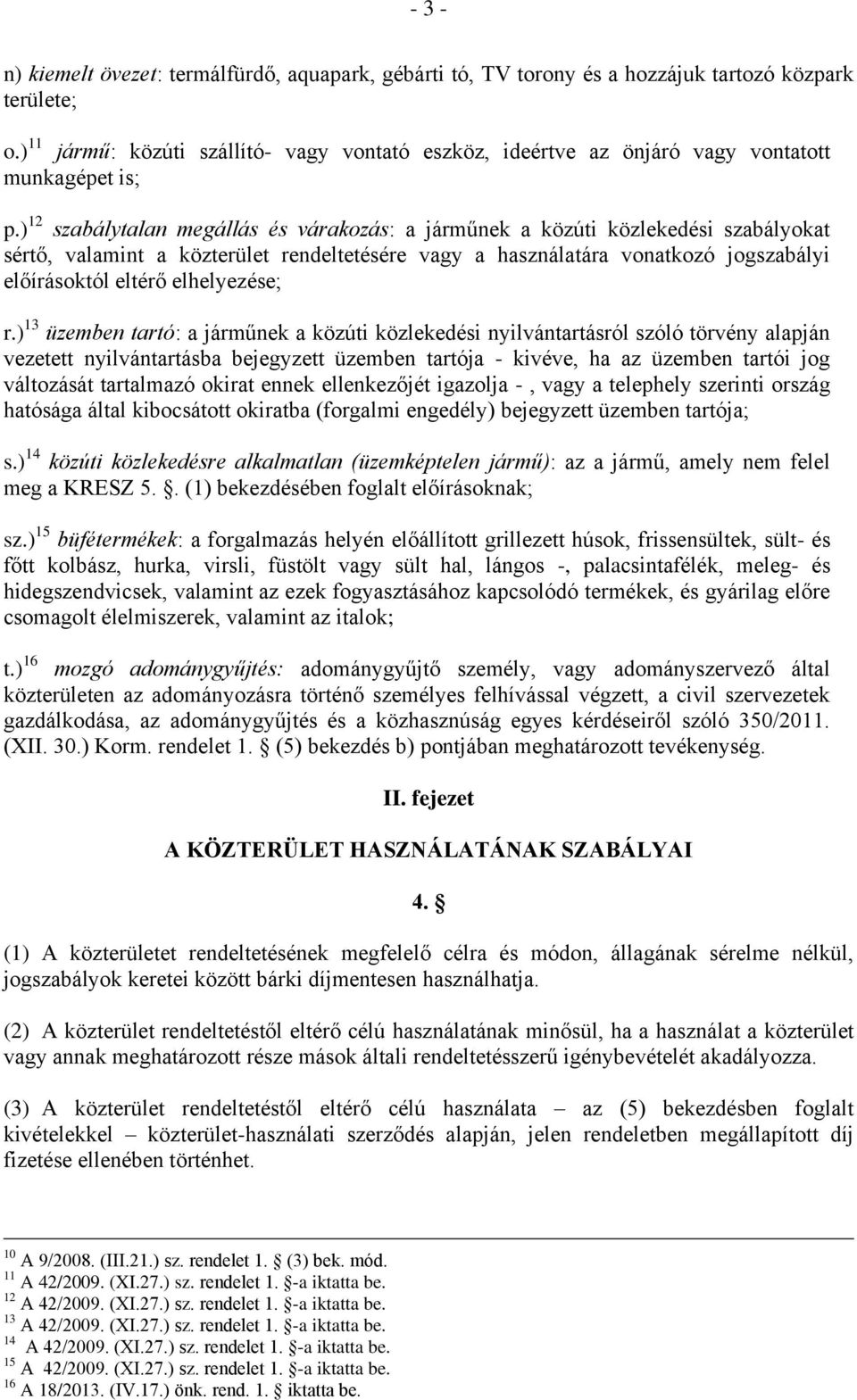 ) 12 szabálytalan megállás és várakozás: a járműnek a közúti közlekedési szabályokat sértő, valamint a közterület rendeltetésére vagy a használatára vonatkozó jogszabályi előírásoktól eltérő