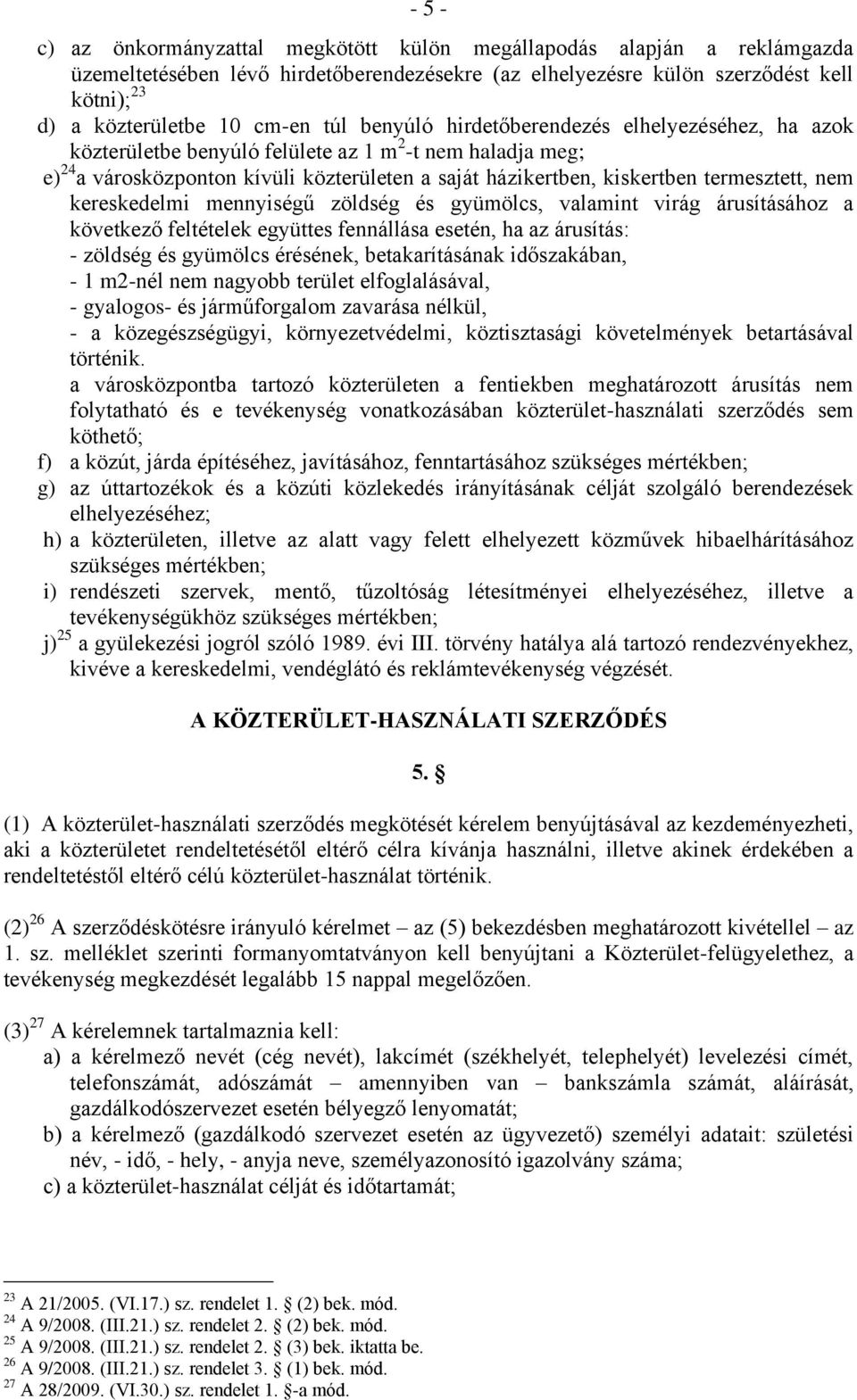 termesztett, nem kereskedelmi mennyiségű zöldség és gyümölcs, valamint virág árusításához a következő feltételek együttes fennállása esetén, ha az árusítás: - zöldség és gyümölcs érésének,