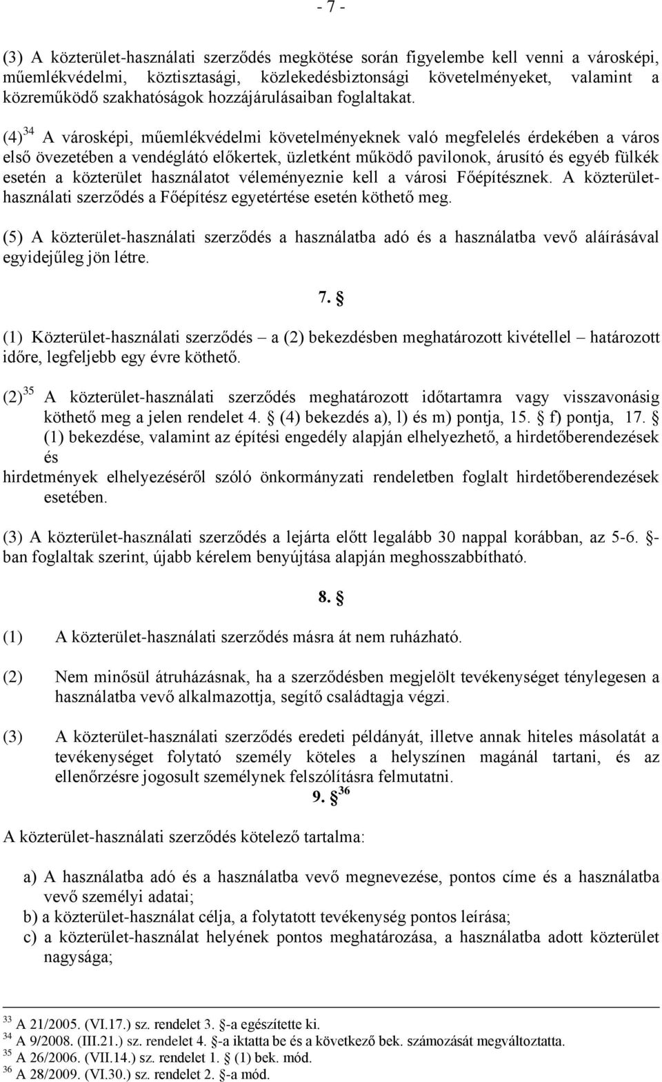 (4) 34 A városképi, műemlékvédelmi követelményeknek való megfelelés érdekében a város első övezetében a vendéglátó előkertek, üzletként működő pavilonok, árusító és egyéb fülkék esetén a közterület