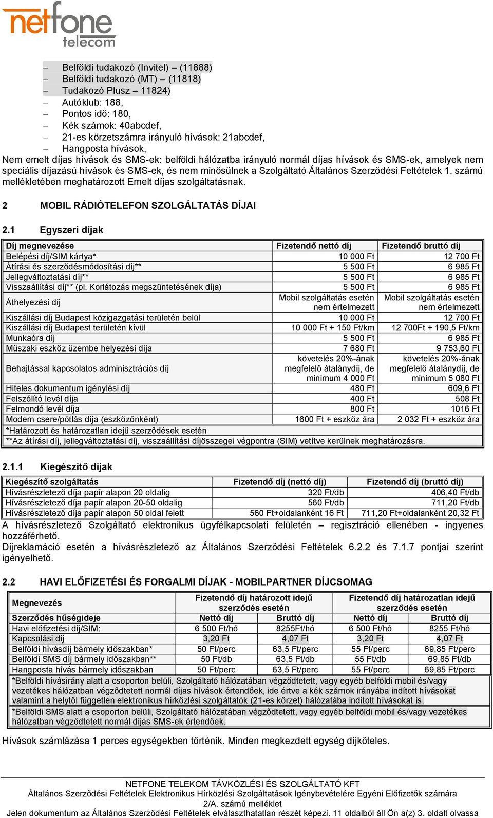 Szerződési Feltételek 1. számú mellékletében meghatározott Emelt díjas szolgáltatásnak. 2 MOBIL RÁDIÓTELEFON SZOLGÁLTATÁS DÍJAI 2.