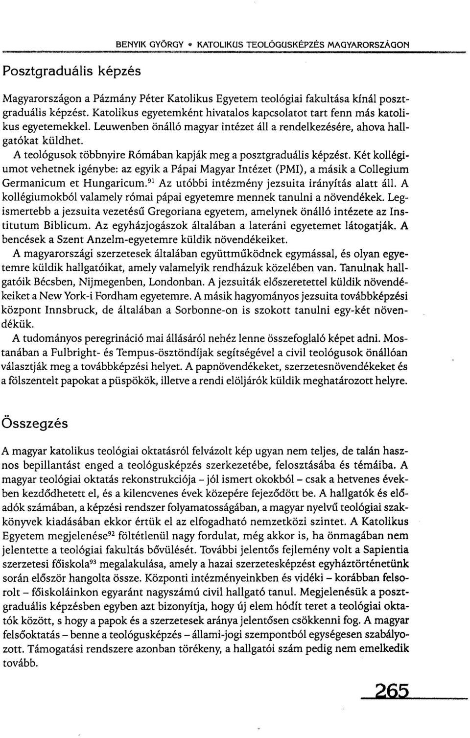 A teológusok többnyire Rómában kapják meg a posztgraduális képzést. Két kollégiumot vehetnek igénybe: az egyik a Pápai Magyar Intézet (PMI), a másik a Collegium Germanicum et Hungáriáim.