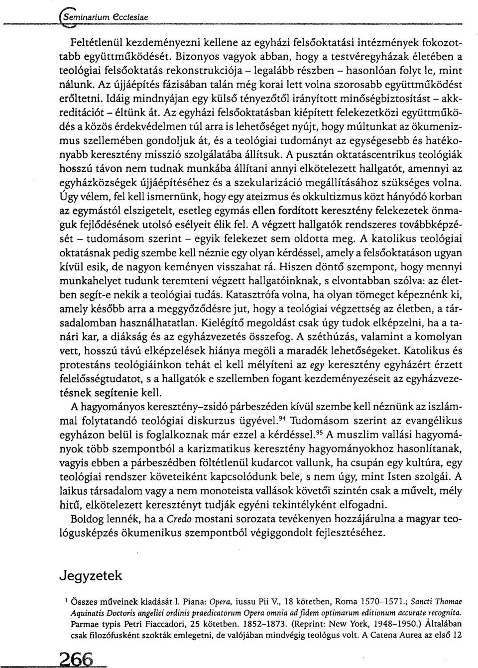 Az újjáépítés fázisában talán még korai lett volna szorosabb együttműködést erőltetni. Idáig mindnyájan egy külső tényezőtől irányított minőségbiztosítást - akkreditációt - éltünk át.