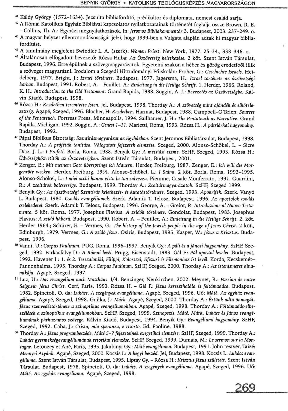 237-249. o. A magyar helyzet ellentmondásosságát jelzi, hogy 1999-ben a Vulgata alapján adtak ki magyar bibliafordítást. A tanulmány megjelent Swindler L. A. (szerk): Women Priest. New York, 1977.