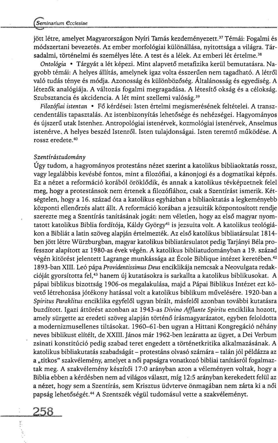 Nagyobb témái: A helyes állítás, amelynek igaz volta ésszerűen nem tagadható. A létről való tudás ténye és módja. Azonosság és különbözőség. Altalánosság és egyediség. A létezők analógiája.