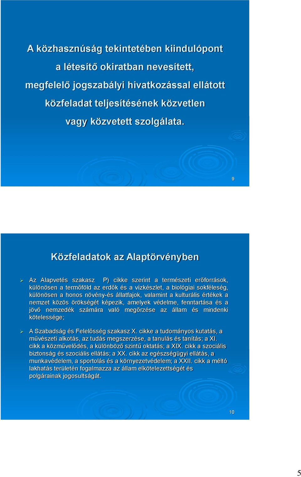 állatfajok, valamint a kulturális értékek a nemzet közös örökségét képezik, amelyek védelme, fenntartása és a jövő nemzedék számára való megőrzése az állam és mindenki kötelessége; A Szabadság és