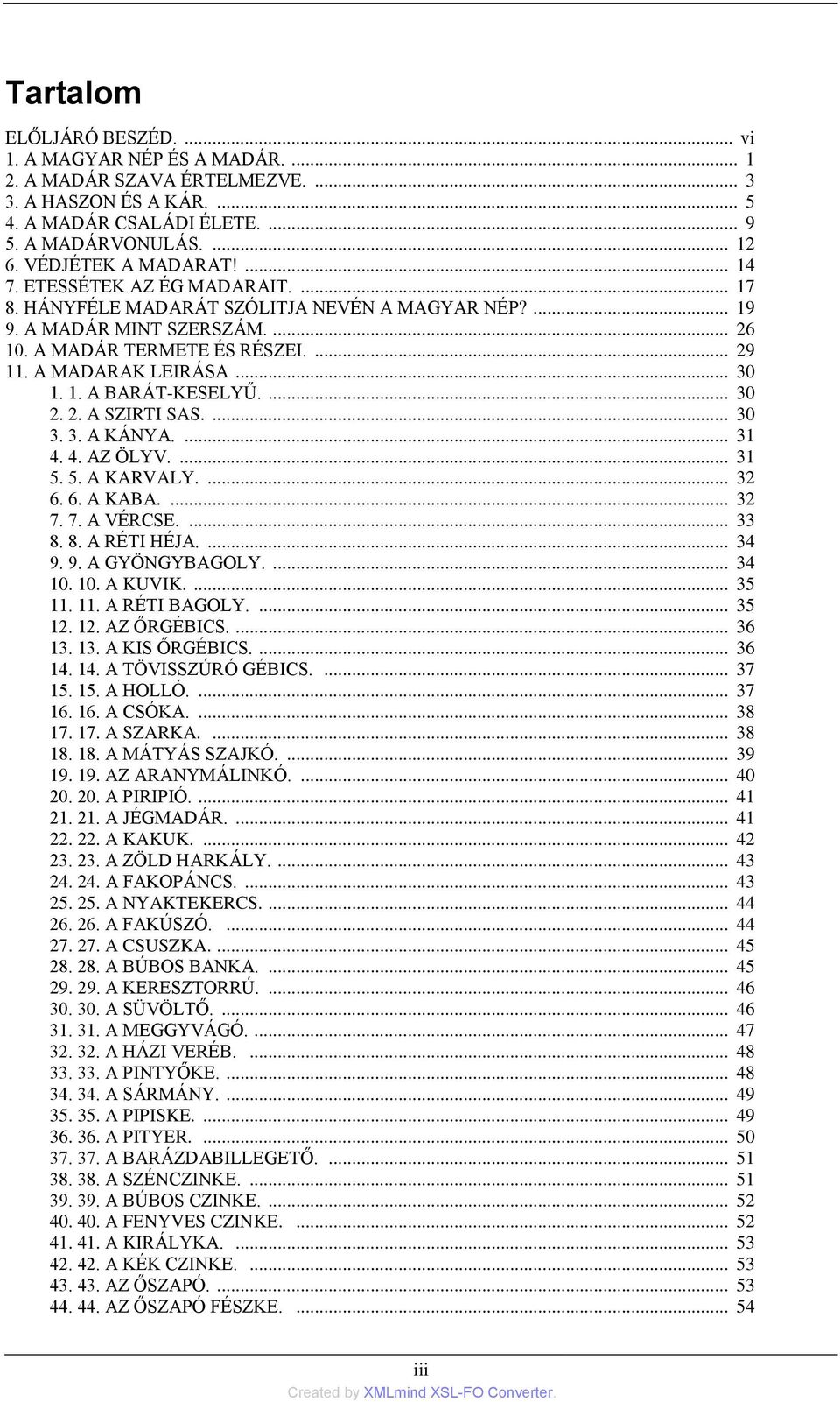 A MADARAK LEIRÁSA... 30 1. 1. A BARÁT-KESELYŰ.... 30 2. 2. A SZIRTI SAS.... 30 3. 3. A KÁNYA.... 31 4. 4. AZ ÖLYV.... 31 5. 5. A KARVALY.... 32 6. 6. A KABA.... 32 7. 7. A VÉRCSE.... 33 8.