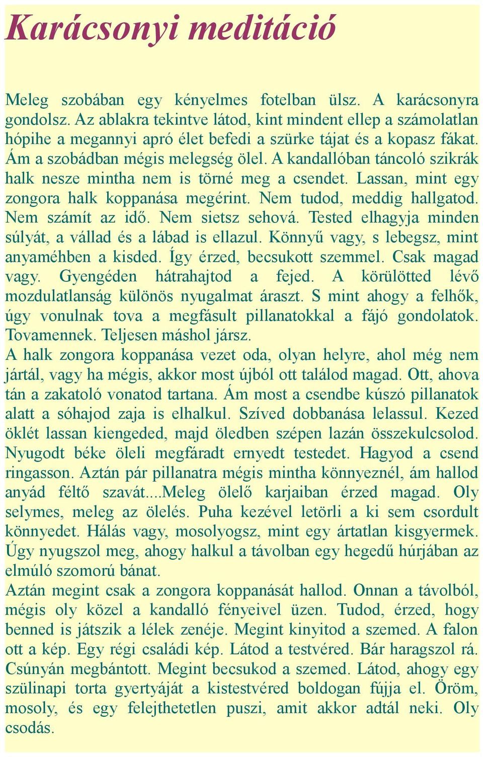 A kandallóban táncoló szikrák halk nesze mintha nem is törné meg a csendet. Lassan, mint egy zongora halk koppanása megérint. Nem tudod, meddig hallgatod. Nem számít az idő. Nem sietsz sehová.