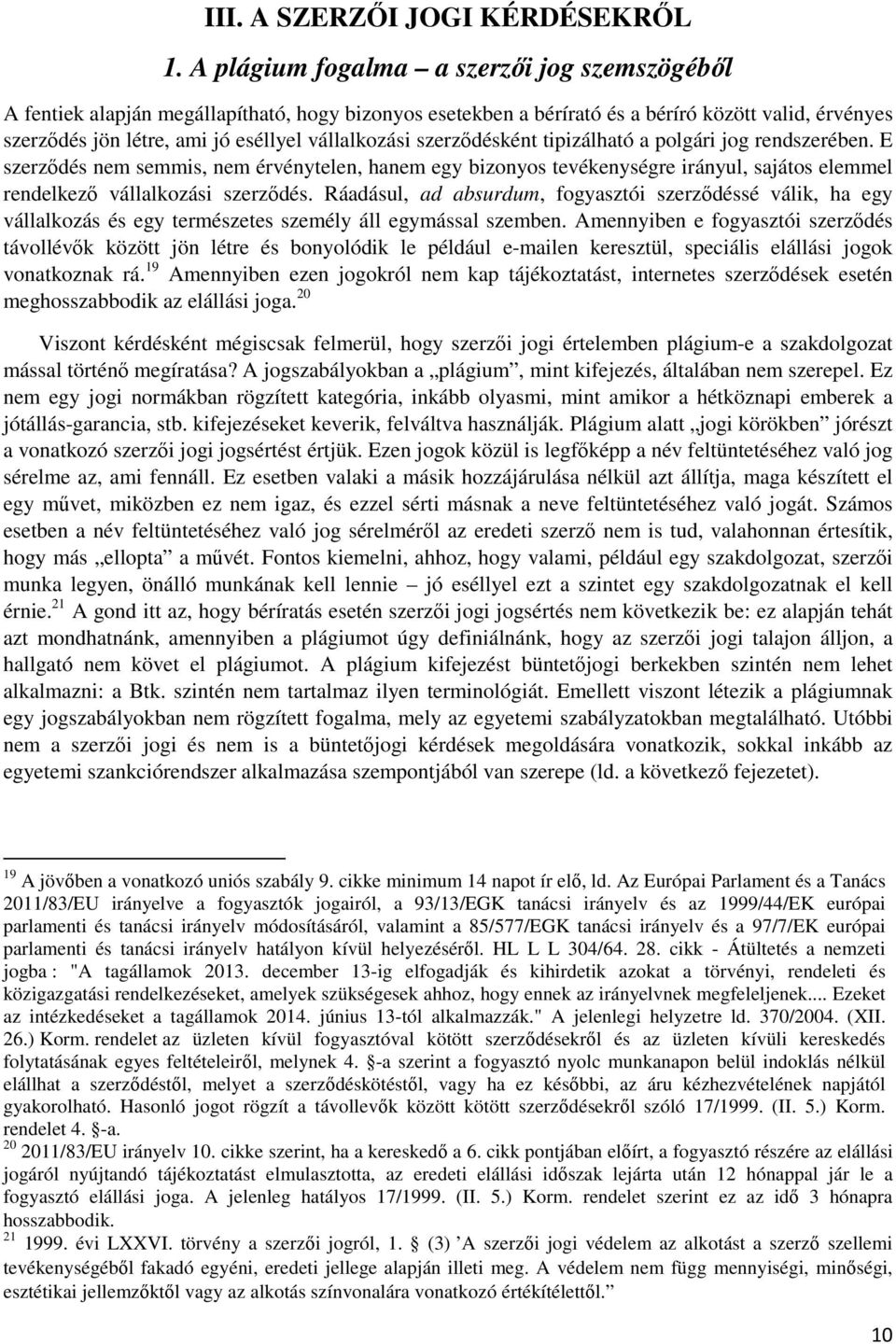 szerződésként tipizálható a polgári jog rendszerében. E szerződés nem semmis, nem érvénytelen, hanem egy bizonyos tevékenységre irányul, sajátos elemmel rendelkező vállalkozási szerződés.