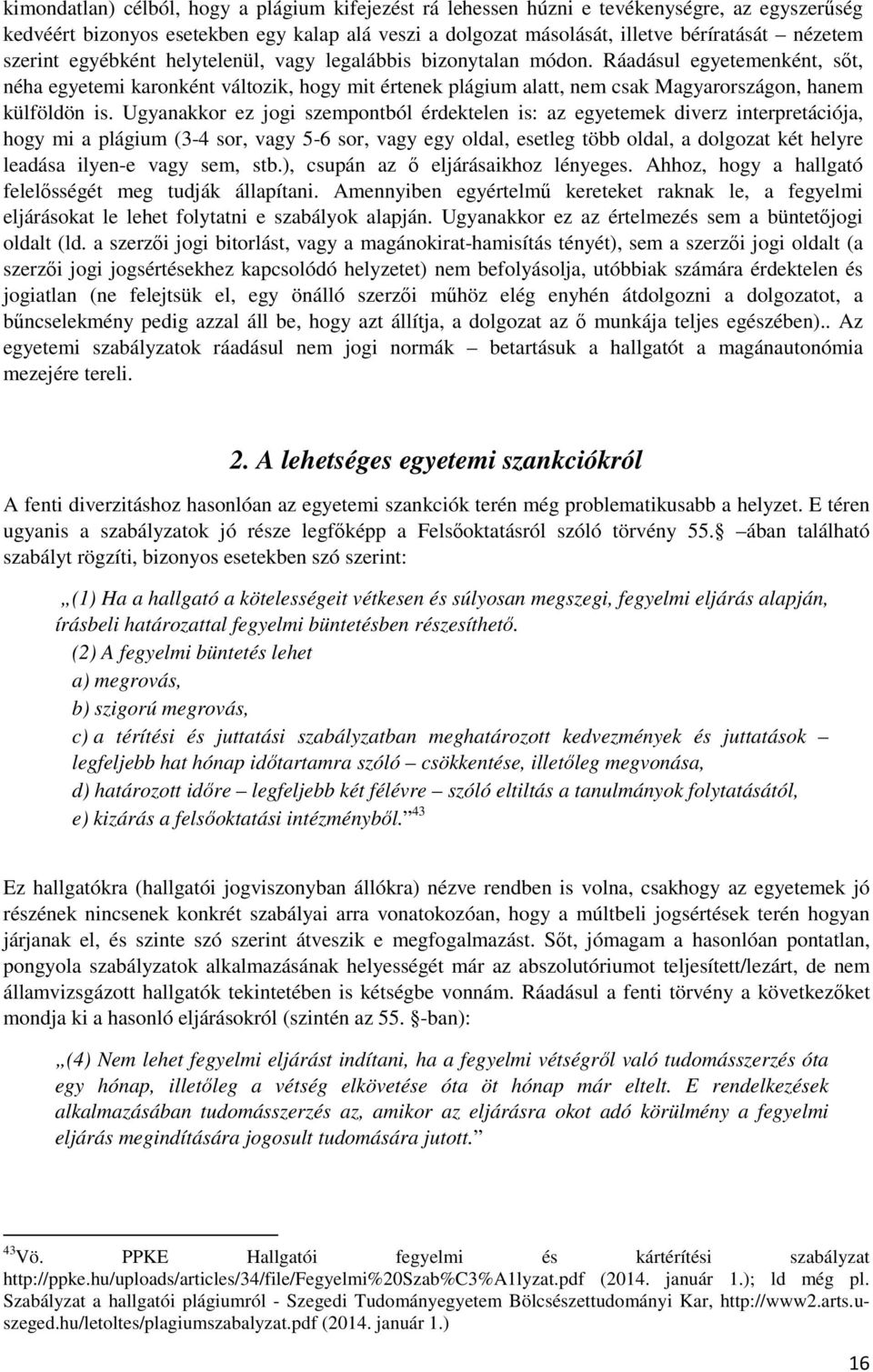 Ráadásul egyetemenként, sőt, néha egyetemi karonként változik, hogy mit értenek plágium alatt, nem csak Magyarországon, hanem külföldön is.