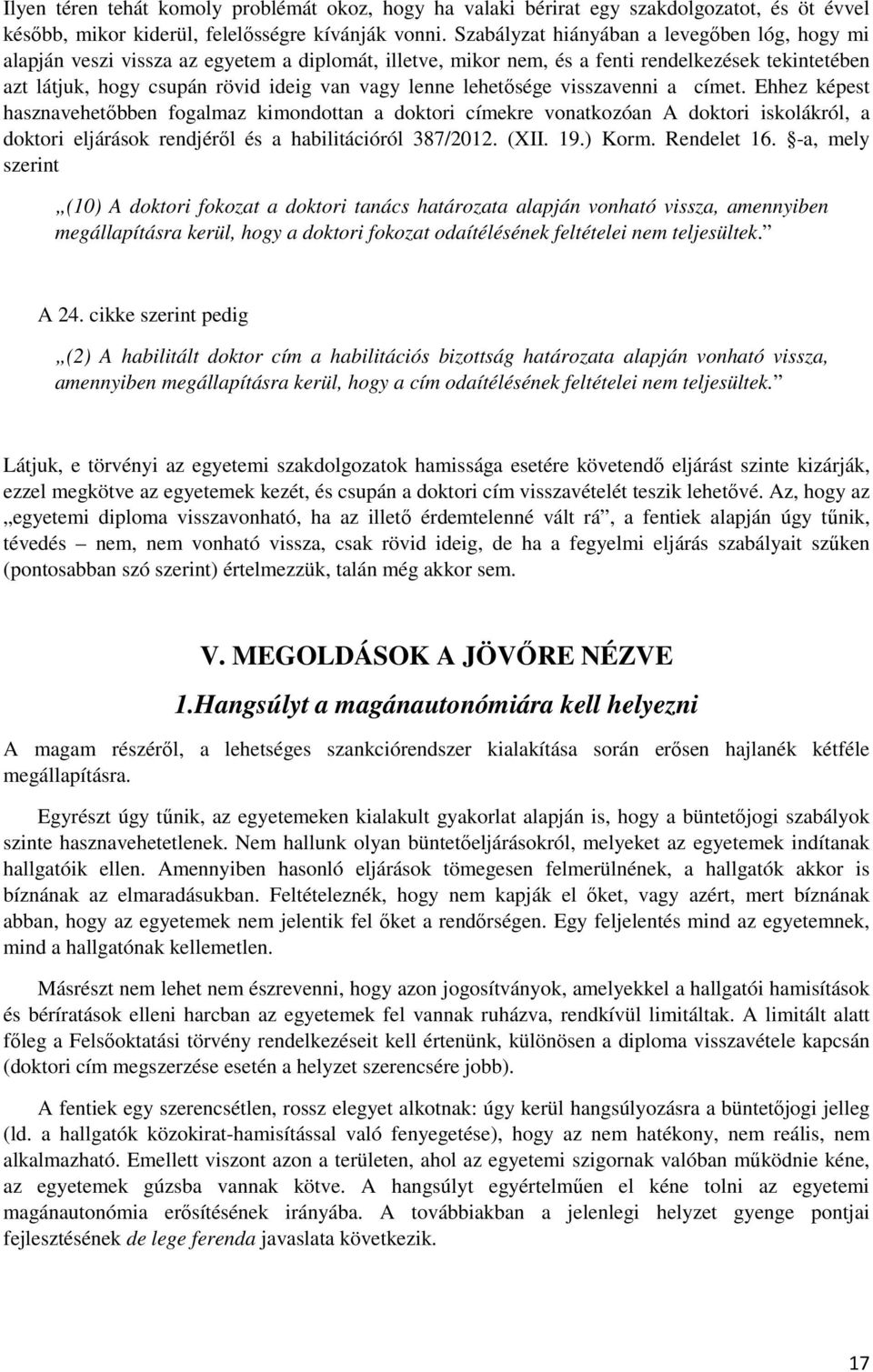 lehetősége visszavenni a címet. Ehhez képest hasznavehetőbben fogalmaz kimondottan a doktori címekre vonatkozóan A doktori iskolákról, a doktori eljárások rendjéről és a habilitációról 387/2012. (XII.