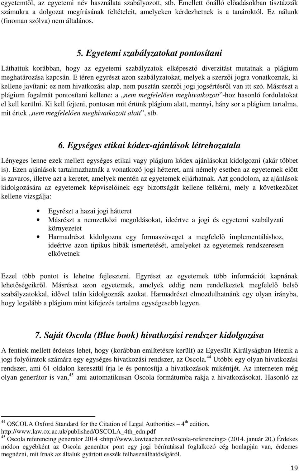 E téren egyrészt azon szabályzatokat, melyek a szerzői jogra vonatkoznak, ki kellene javítani: ez nem hivatkozási alap, nem pusztán szerzői jogi jogsértésről van itt szó.