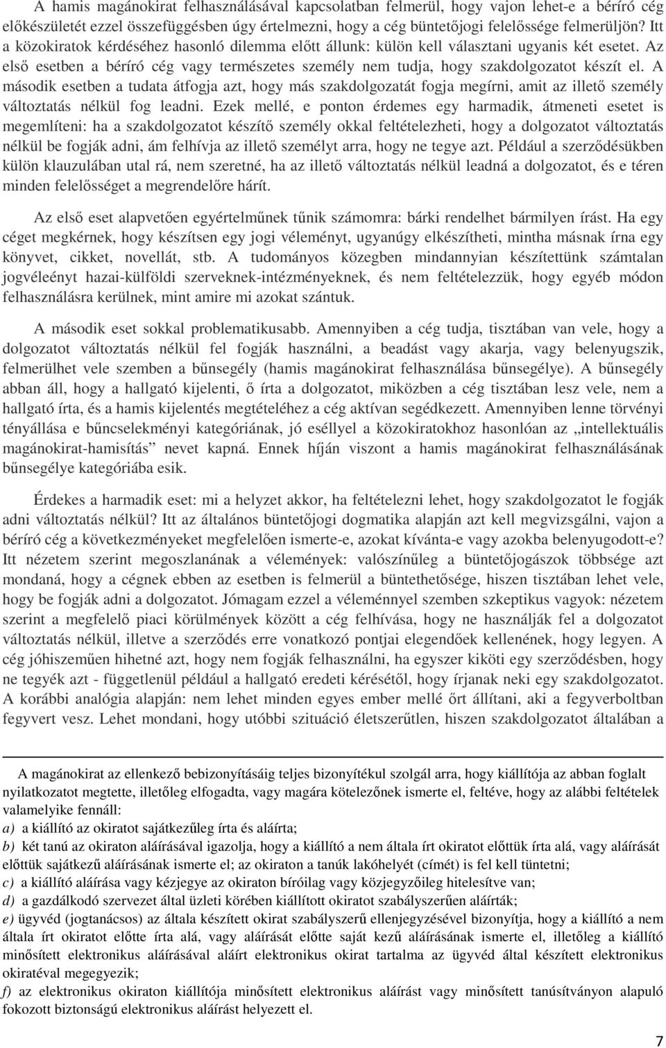 A második esetben a tudata átfogja azt, hogy más szakdolgozatát fogja megírni, amit az illető személy változtatás nélkül fog leadni.