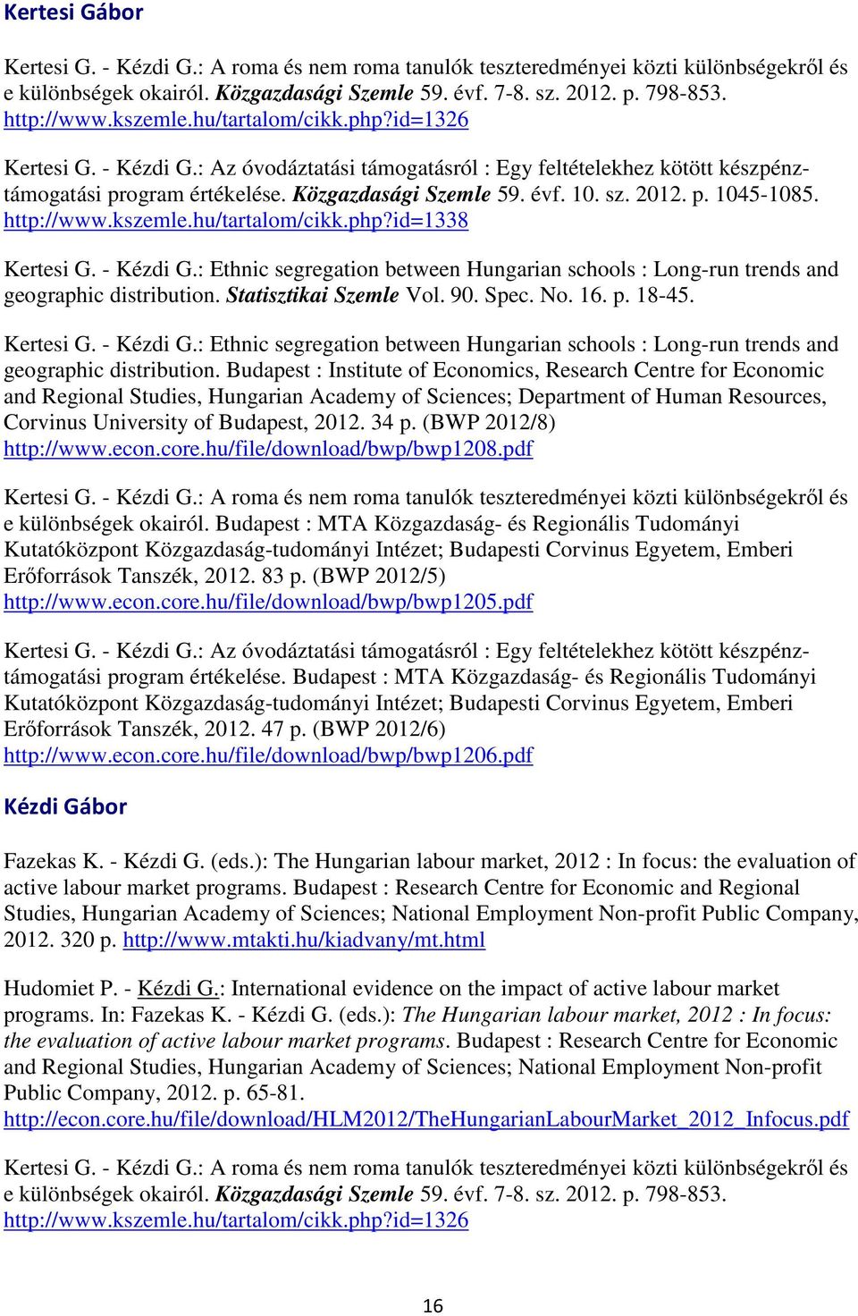 http://www.kszemle.hu/tartalom/cikk.php?id=1338 Kertesi G. - Kézdi G.: Ethnic segregation between Hungarian schools : Long-run trends and geographic distribution. Statisztikai Szemle Vol. 90. Spec.