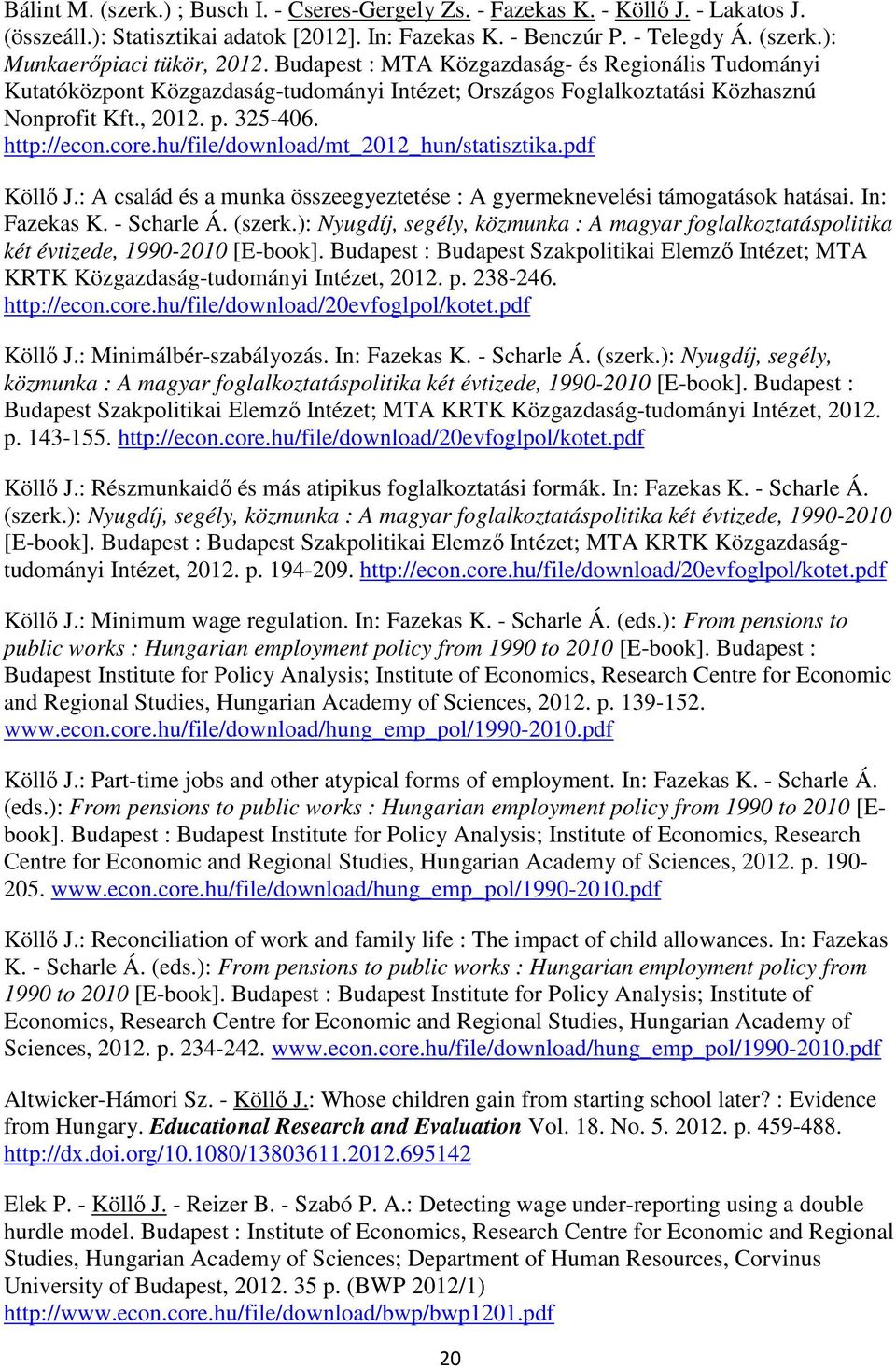 hu/file/download/mt_2012_hun/statisztika.pdf Köllő J.: A család és a munka összeegyeztetése : A gyermeknevelési támogatások hatásai. In: Fazekas K. - Scharle Á. (szerk.