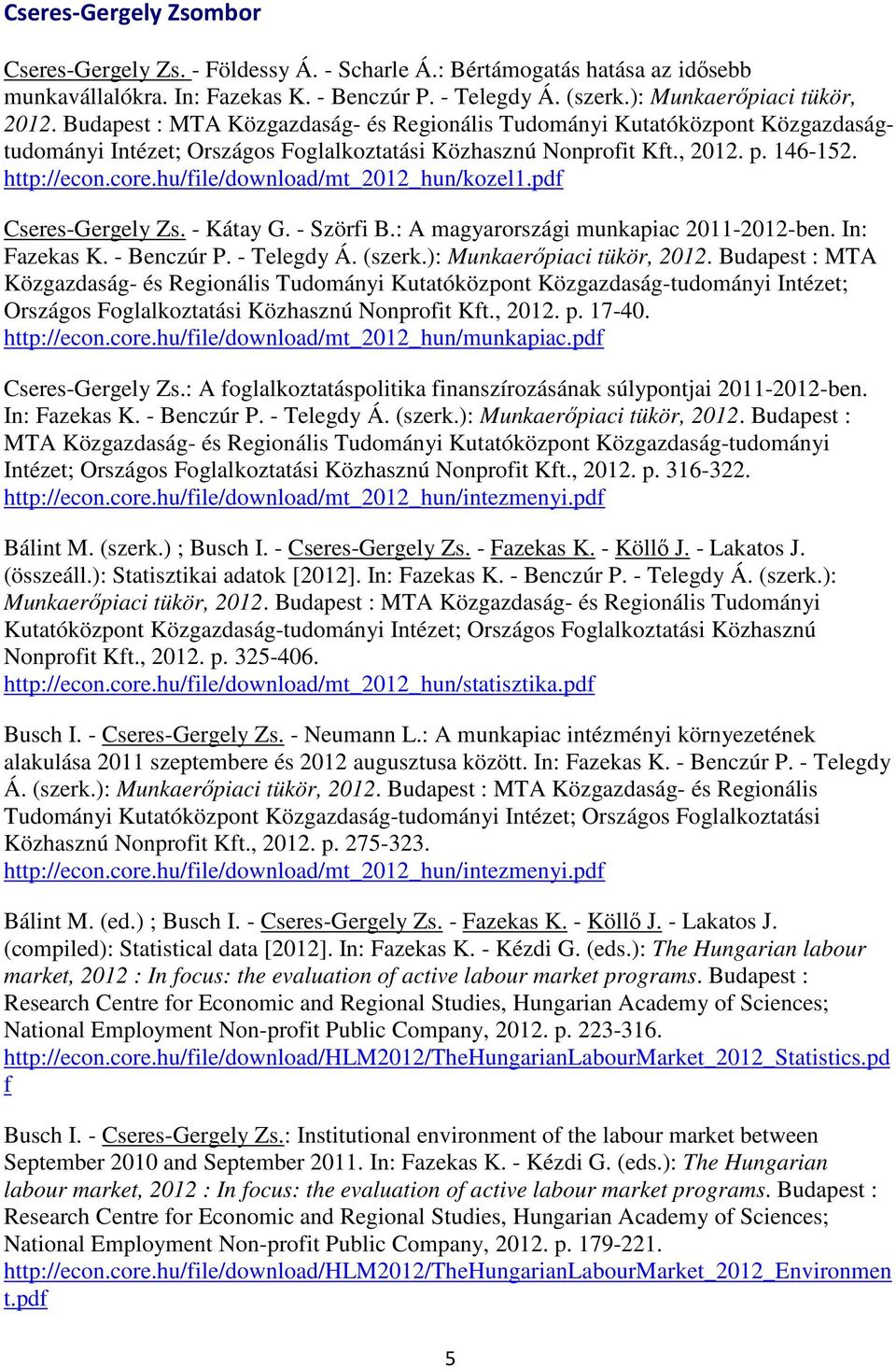 hu/file/download/mt_2012_hun/kozel1.pdf Cseres-Gergely Zs. - Kátay G. - Szörfi B.: A magyarországi munkapiac 2011-2012-ben. In: Fazekas K. - Benczúr P. - Telegdy Á. (szerk.