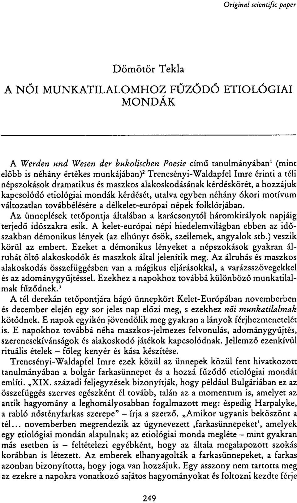 továbbélésére a délkelet-európai népek folklórjában. Az ünneplések tetőpontja általában a karácsonytól háromkirályok napjáig terjedő időszakra esik.