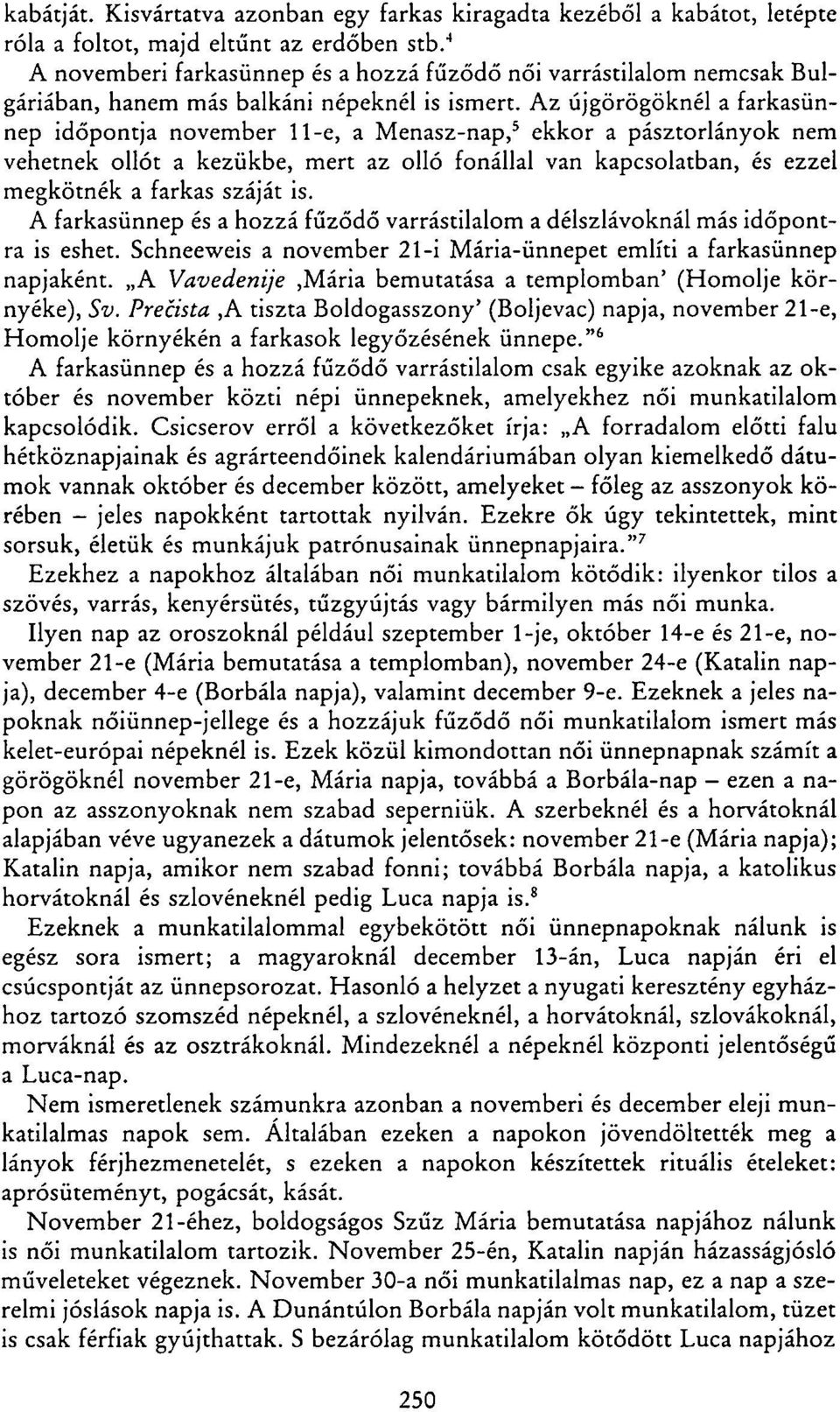 Az ujgörögöknél a farkasünnep időpontja november 11-e, a Menasz-nap, 5 ekkor a pásztorlányok nem vehetnek ollót a kezükbe, mert az olló fonállal van kapcsolatban, és ezzel megkötnék a farkas száját