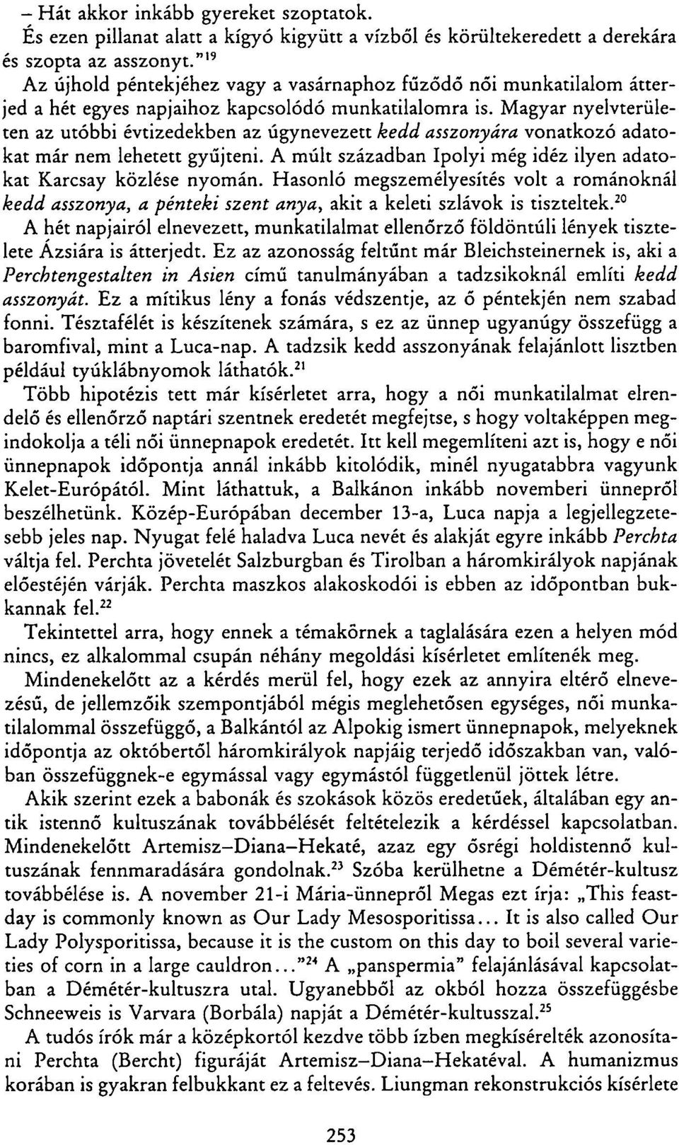 Magyar nyelvterületen az utóbbi évtizedekben az úgynevezett kedd asszonyára vonatkozó adatokat már nem lehetett gyűjteni. A múlt században Ipolyi még idéz ilyen adatokat Karcsay közlése nyomán.