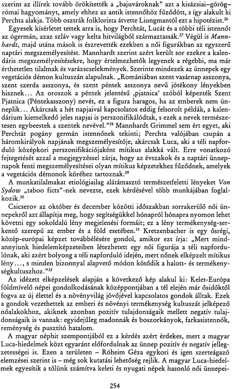 26 Egyesek kísérletet tettek arra is, hogy Perchtát, Lucát és a többi téli istennőt az ógermán, azaz szláv vagy kelta hitvilágból származtassák.