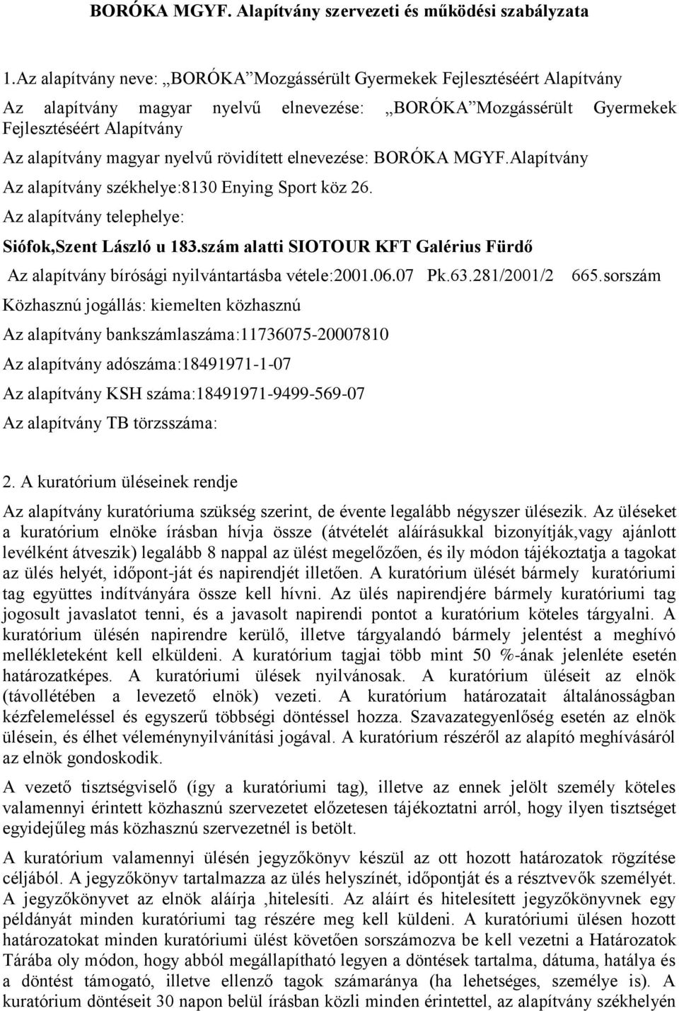 rövidített elnevezése: BORÓKA MGYF.Alapítvány Az alapítvány székhelye:8130 Enying Sport köz 26. Az alapítvány telephelye: Siófok,Szent László u 183.