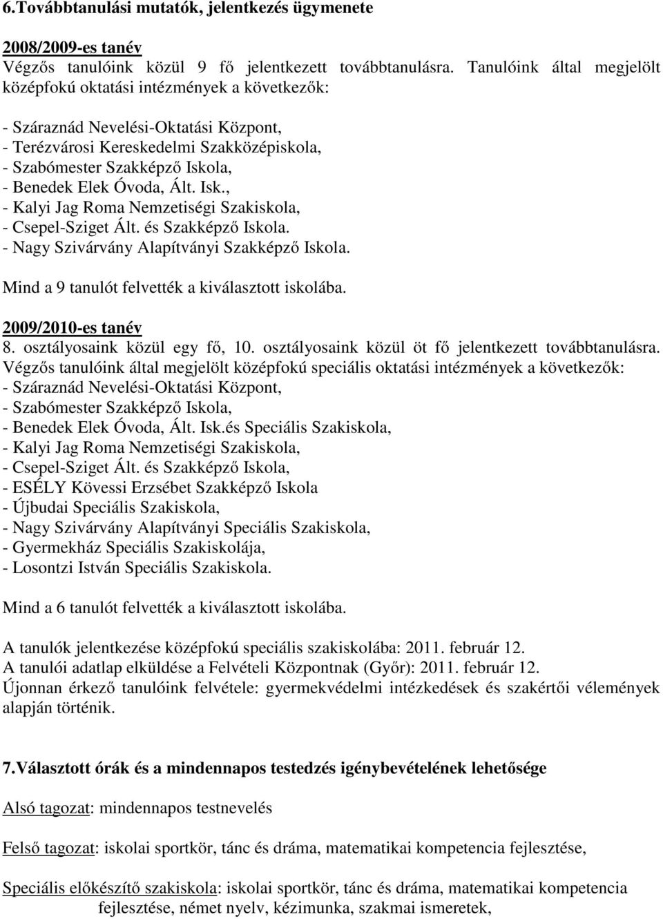 Elek Óvoda, Ált. Isk., - Kalyi Jag Roma Nemzetiségi Szakiskola, - Csepel-Sziget Ált. és Szakképző Iskola. - Nagy Szivárvány Alapítványi Szakképző Iskola.