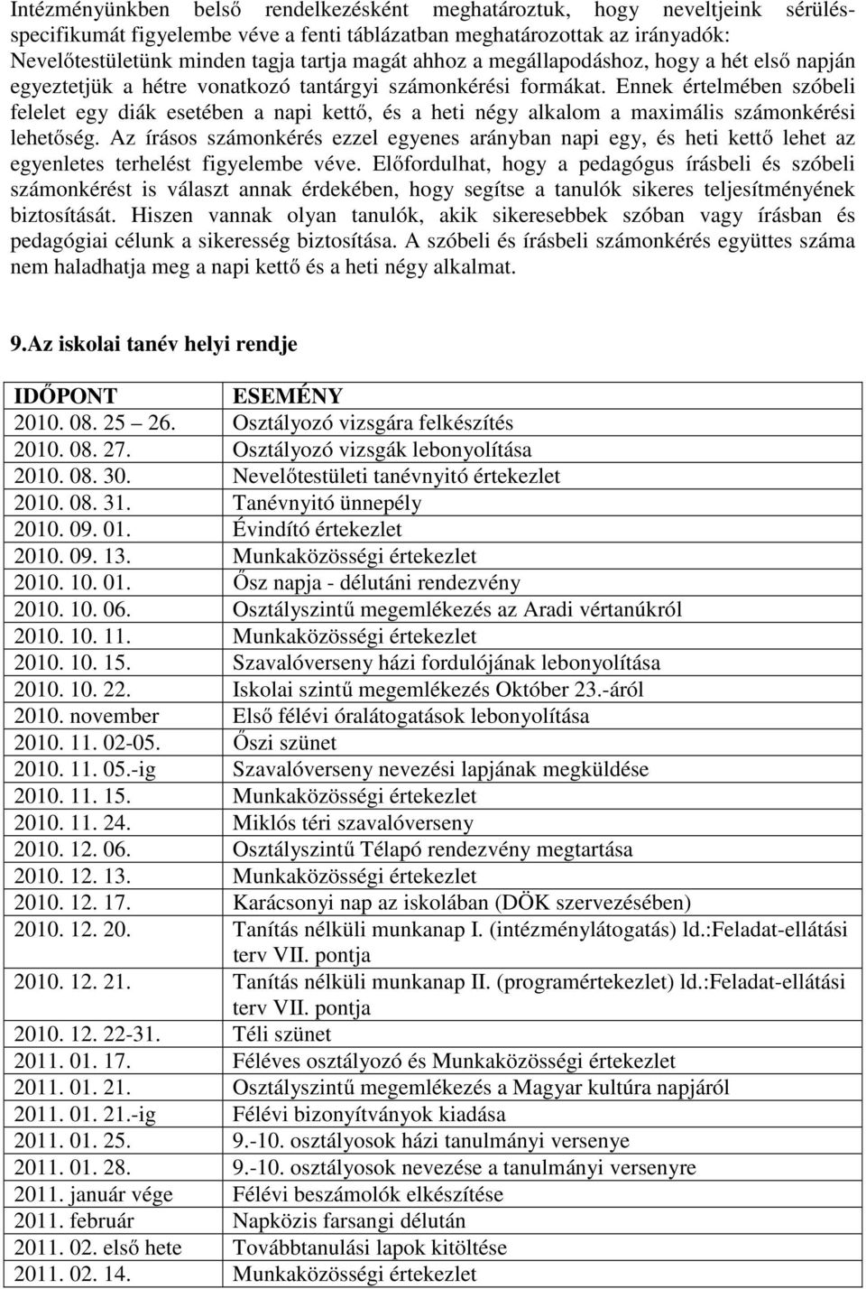 Ennek értelmében szóbeli felelet egy diák esetében a napi kettő, és a heti négy alkalom a maximális számonkérési lehetőség.