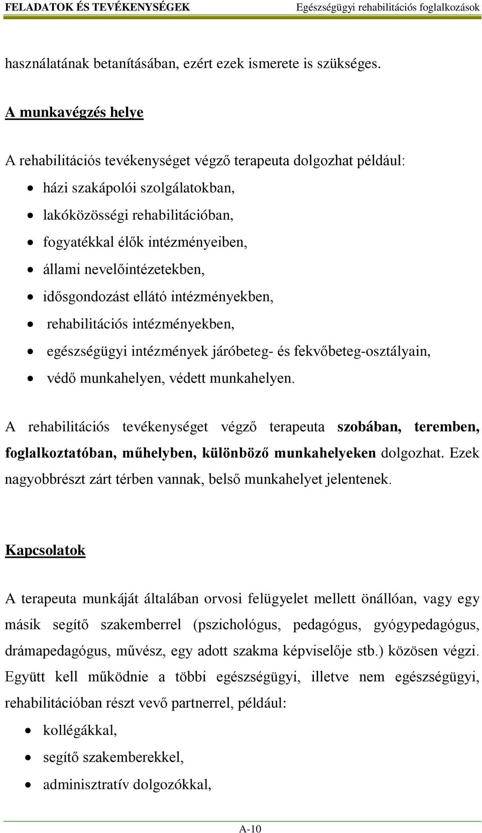 nevelőintézetekben, idősgondozást ellátó intézményekben, rehabilitációs intézményekben, egészségügyi intézmények járóbeteg- és fekvőbeteg-osztályain, védő munkahelyen, védett munkahelyen.