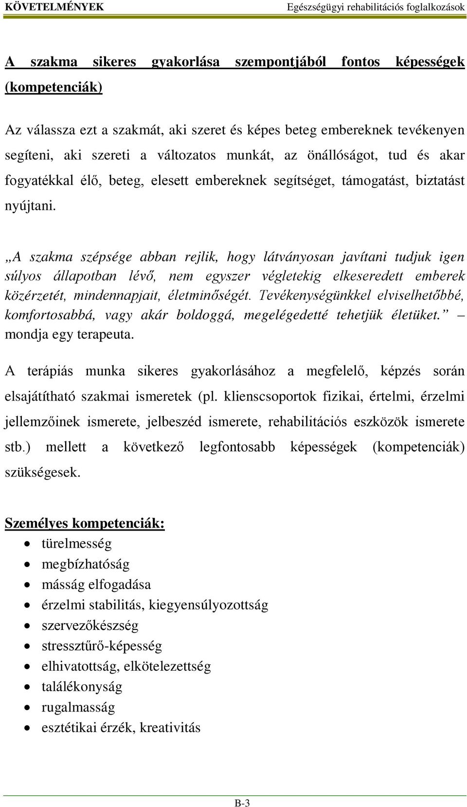 A szakma szépsége abban rejlik, hogy látványosan javítani tudjuk igen súlyos állapotban lévő, nem egyszer végletekig elkeseredett emberek közérzetét, mindennapjait, életminőségét.