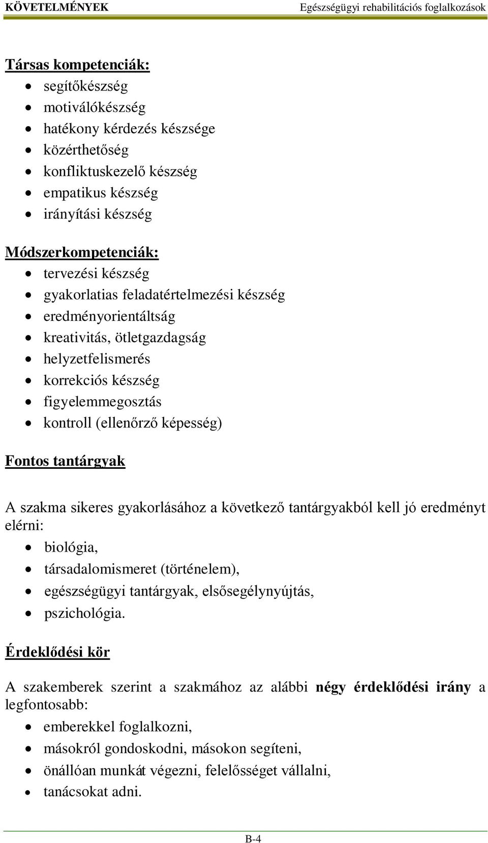 A szakma sikeres gyakorlásához a következő tantárgyakból kell jó eredményt elérni: biológia, társadalomismeret (történelem), egészségügyi tantárgyak, elsősegélynyújtás, pszichológia.