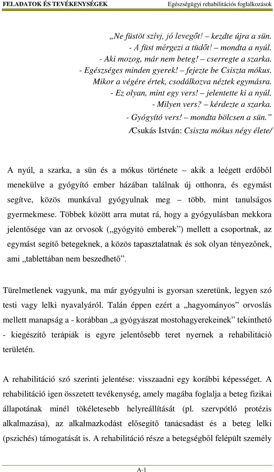 /Csukás István: Csiszta mókus négy élete/ A nyúl, a szarka, a sün és a mókus története akik a leégett erdőből menekülve a gyógyító ember házában találnak új otthonra, és egymást segítve, közös