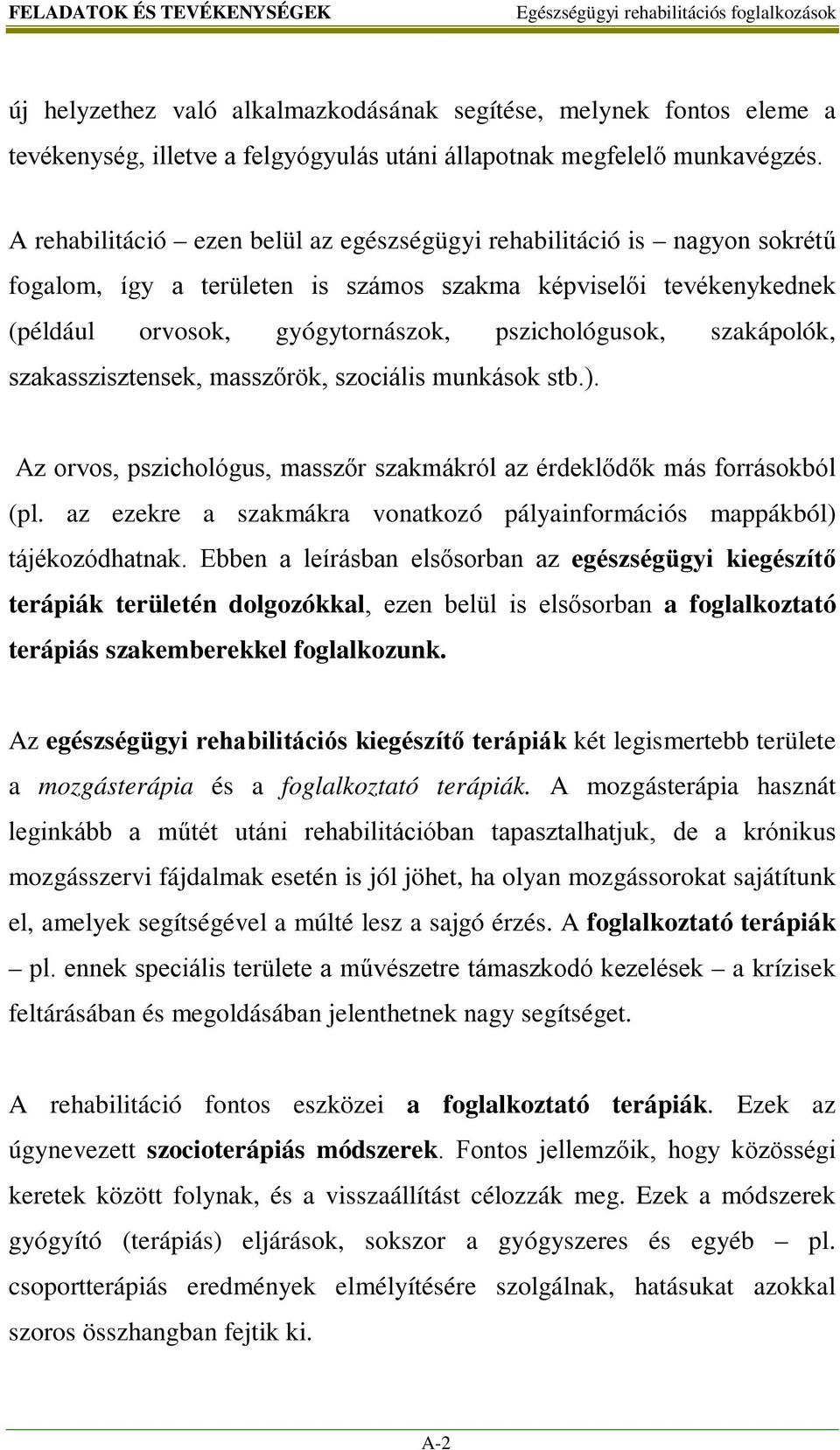 szakápolók, szakasszisztensek, masszőrök, szociális munkások stb.). Az orvos, pszichológus, masszőr szakmákról az érdeklődők más forrásokból (pl.