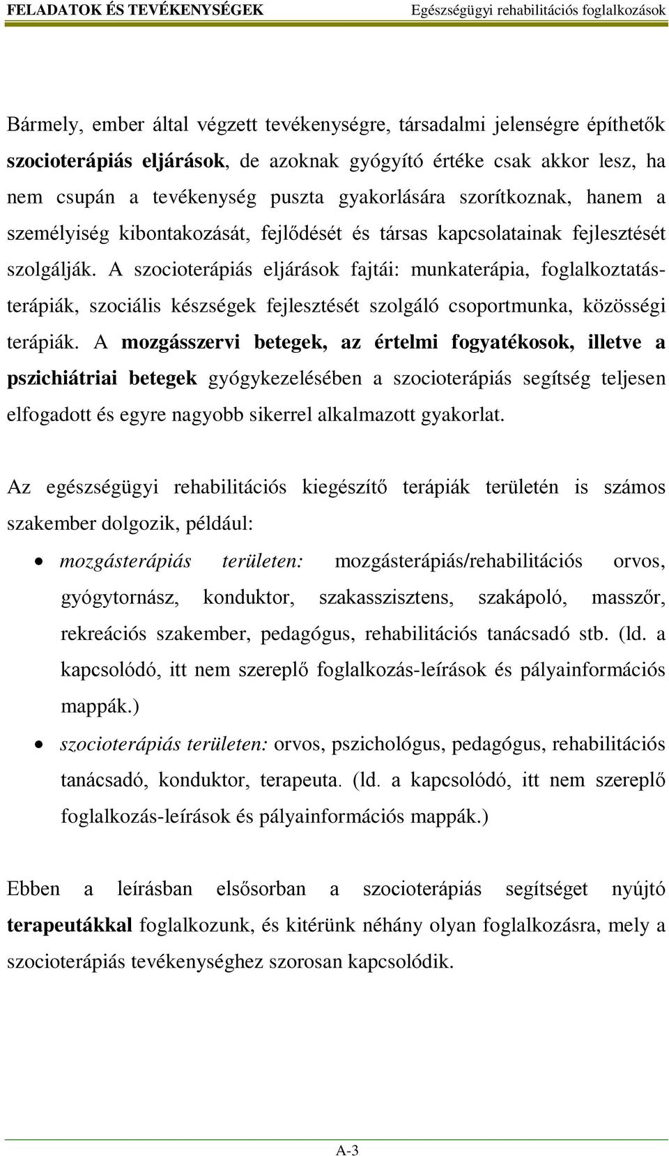 A szocioterápiás eljárások fajtái: munkaterápia, foglalkoztatásterápiák, szociális készségek fejlesztését szolgáló csoportmunka, közösségi terápiák.