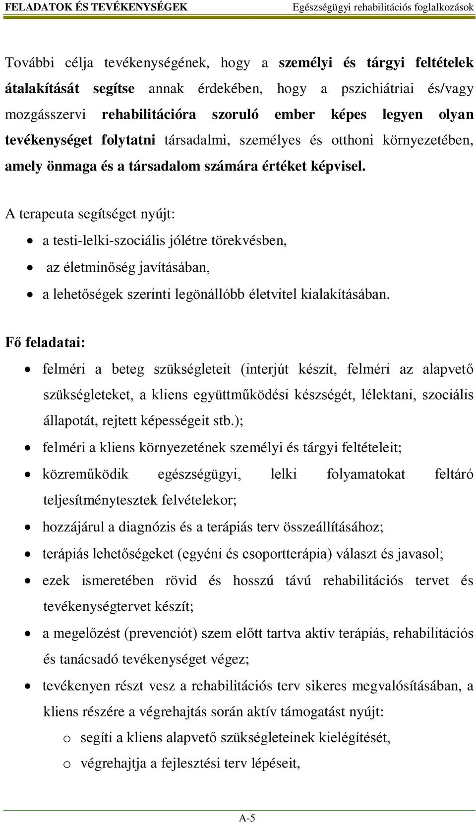 A terapeuta segítséget nyújt: a testi-lelki-szociális jólétre törekvésben, az életminőség javításában, a lehetőségek szerinti legönállóbb életvitel kialakításában.