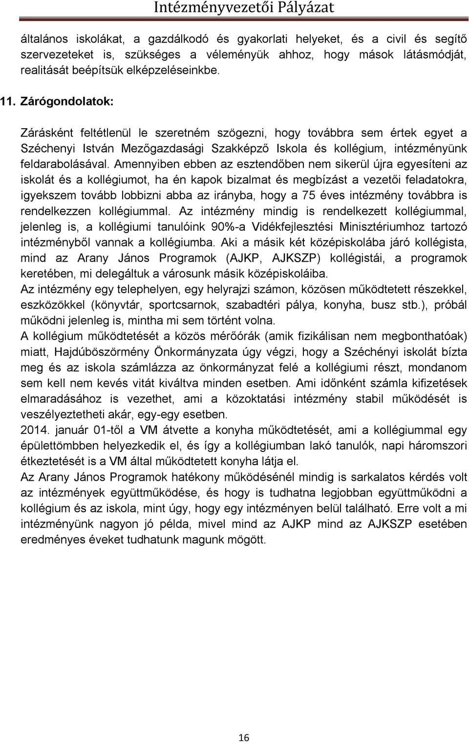 Amennyiben ebben az esztendőben nem sikerül újra egyesíteni az iskolát és a kollégiumot, ha én kapok bizalmat és megbízást a vezetői feladatokra, igyekszem tovább lobbizni abba az irányba, hogy a 75