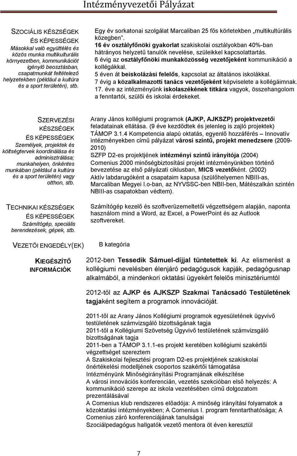 16 év osztályfőnöki gyakorlat szakiskolai osztályokban 40%-ban hátrányos helyzetű tanulók nevelése, szüleikkel kapcsolattartás.