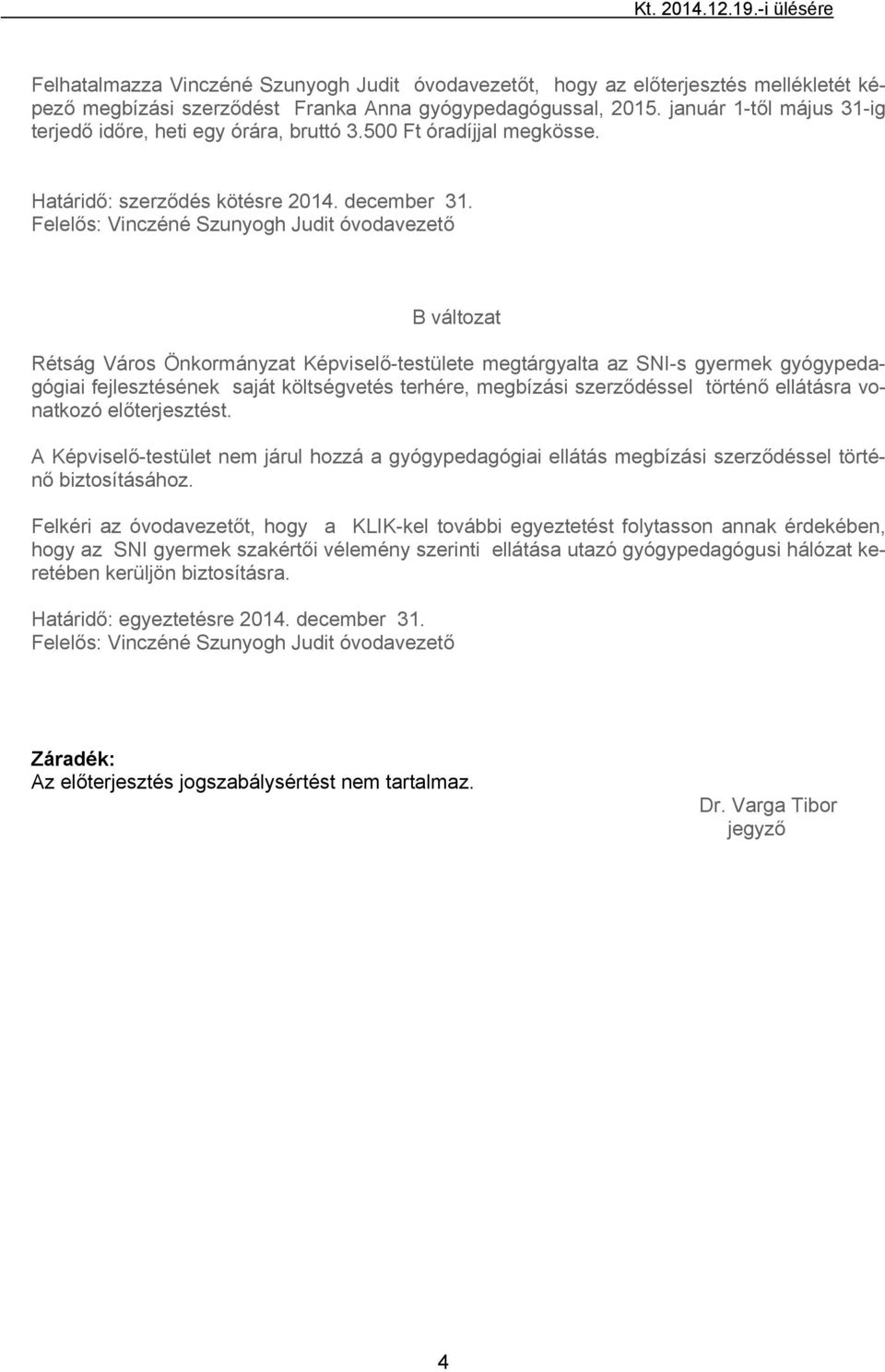 Felelős: Vinczéné Szunyogh Judit óvodavezető B változat Rétság Város Önkormányzat Képviselő-testülete megtárgyalta az SNI-s gyermek gyógypedagógiai fejlesztésének saját költségvetés terhére,