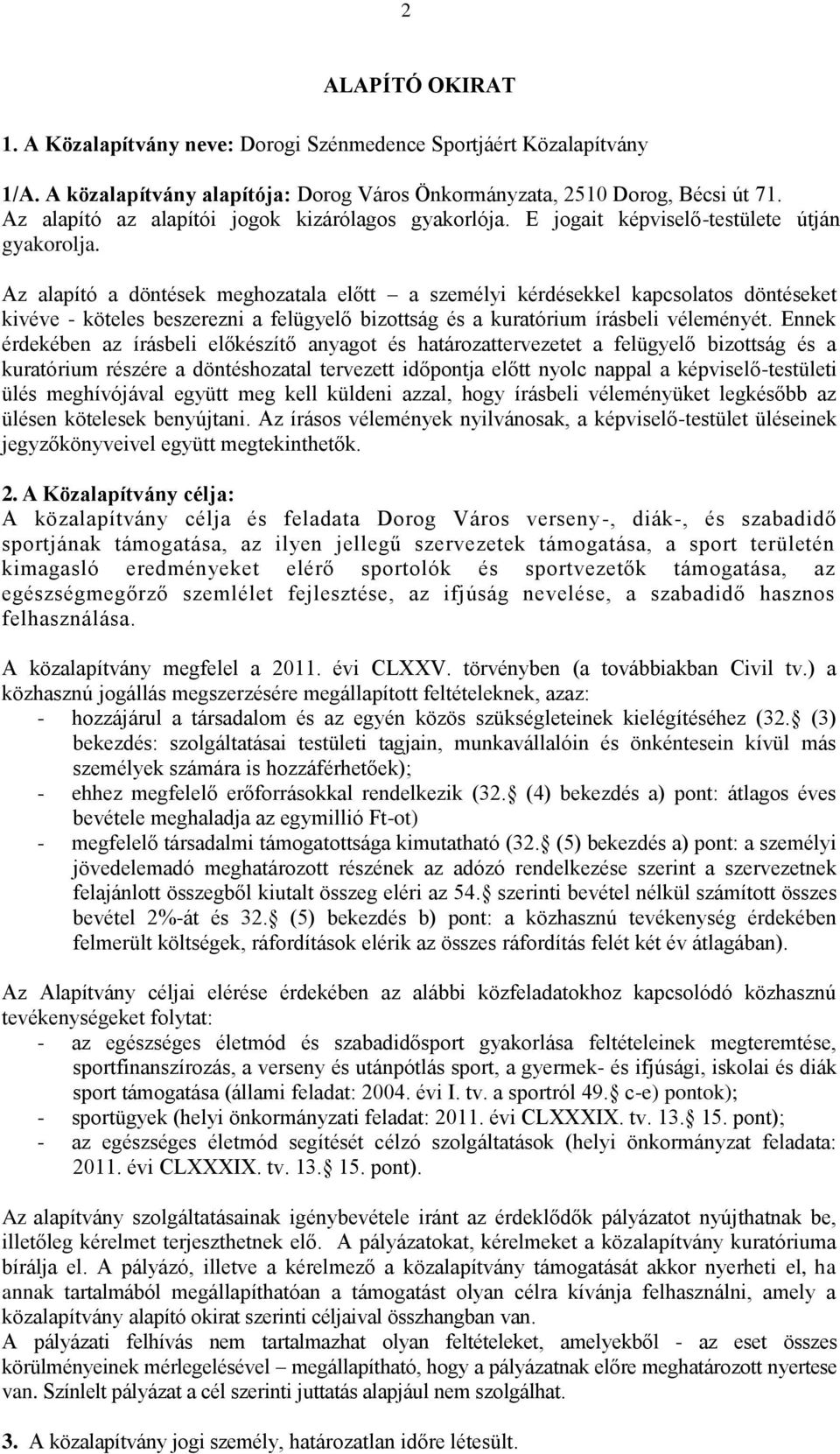 Az alapító a döntések meghozatala előtt a személyi kérdésekkel kapcsolatos döntéseket kivéve - köteles beszerezni a felügyelő bizottság és a kuratórium írásbeli véleményét.