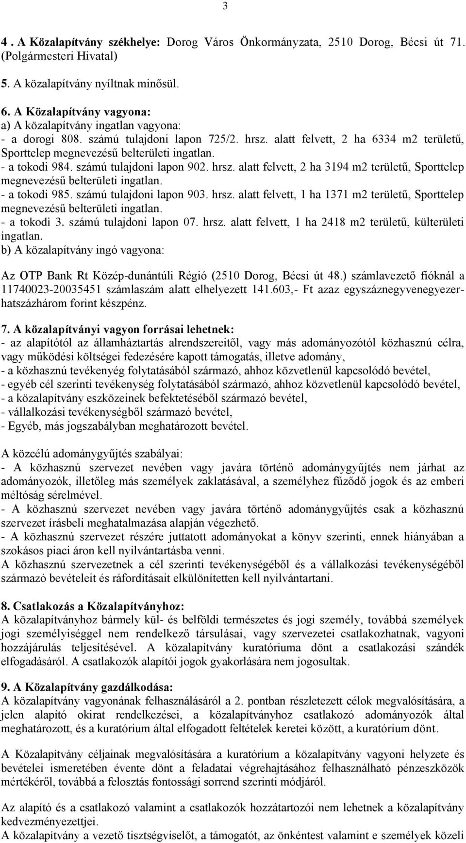 - a tokodi 984. számú tulajdoni lapon 902. hrsz. alatt felvett, 2 ha 3194 m2 területű, Sporttelep megnevezésű belterületi ingatlan. - a tokodi 985. számú tulajdoni lapon 903. hrsz. alatt felvett, 1 ha 1371 m2 területű, Sporttelep megnevezésű belterületi ingatlan.