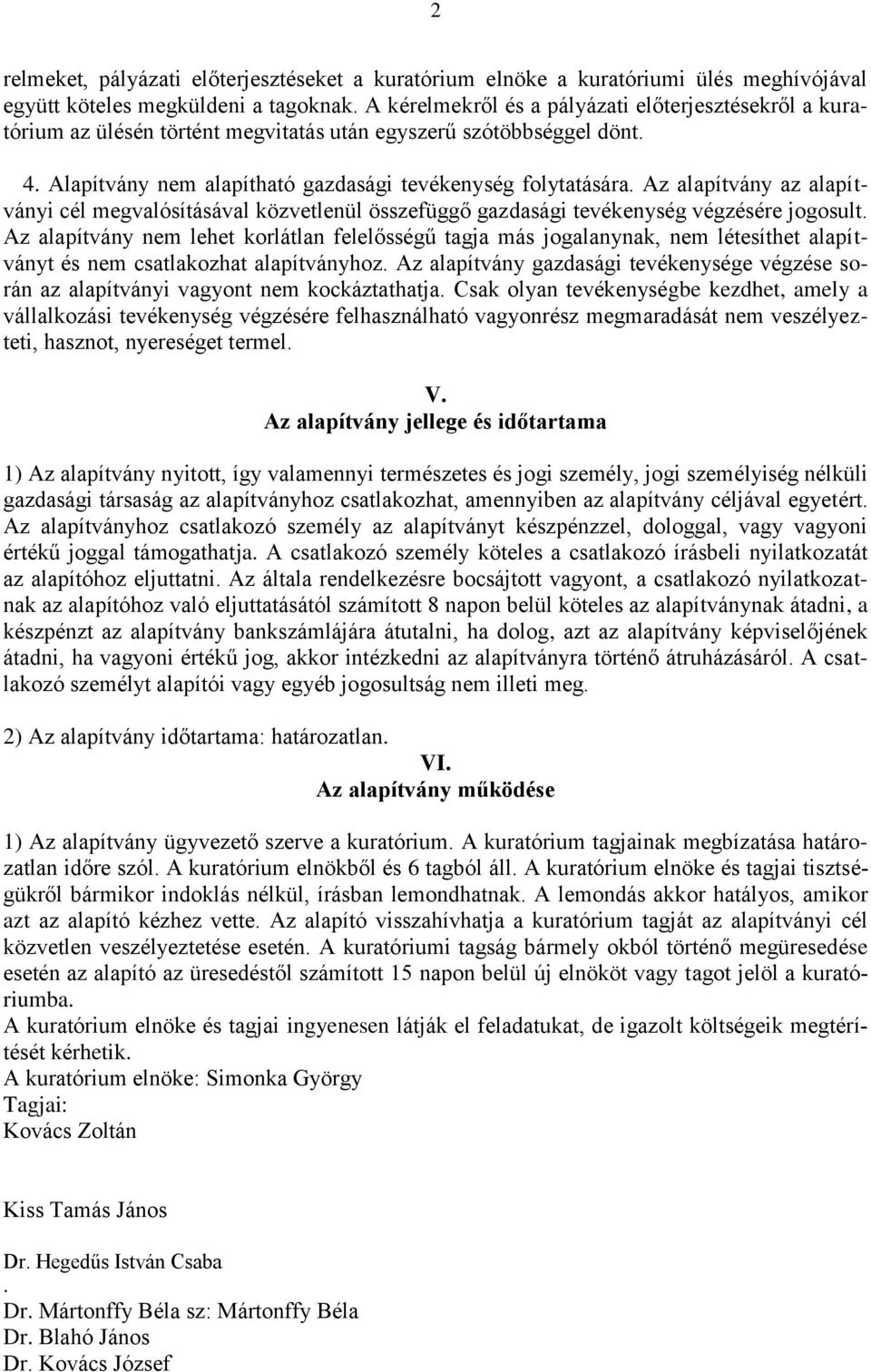 Az alapítvány az alapítványi cél megvalósításával közvetlenül összefüggő gazdasági tevékenység végzésére jogosult.