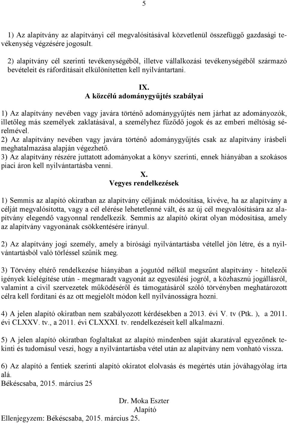 A közcélú adománygyűjtés szabályai 1) Az alapítvány nevében vagy javára történő adománygyűjtés nem járhat az adományozók, illetőleg más személyek zaklatásával, a személyhez fűződő jogok és az emberi